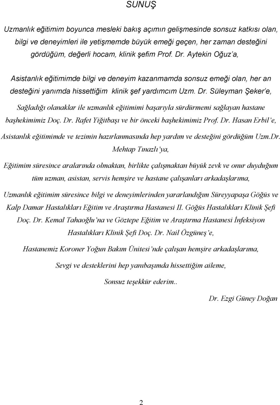 Dr. Rafet Yiğitbaşı ve bir önceki başhekimimiz Prof. Dr. Hasan Erbil e, Asistanlık eğitimimde ve tezimin hazırlanmasında hep yardım ve desteğini gördüğüm Uzm.Dr. Mehtap Tınazlı ya, Eğitimim süresince