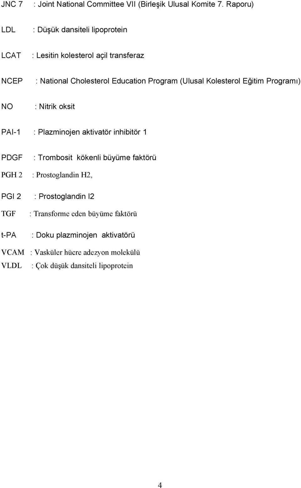 (Ulusal Kolesterol Eğitim Programı) NO : Nitrik oksit PAI-1 : Plazminojen aktivatör inhibitör 1 PDGF : Trombosit kökenli büyüme