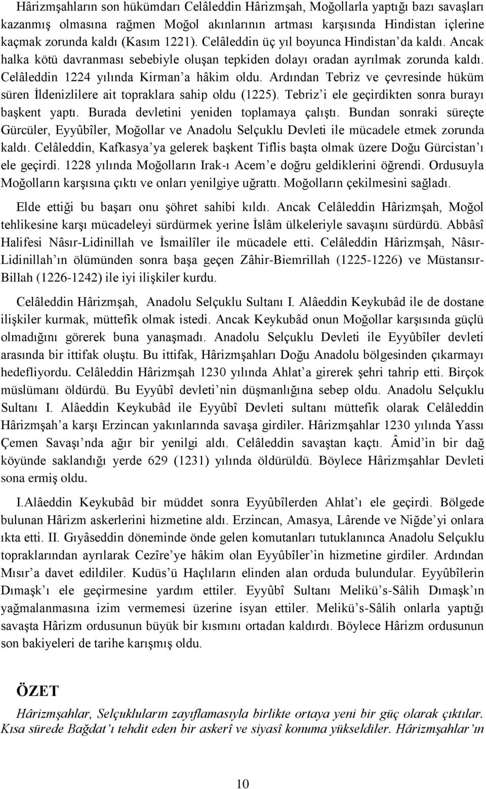 Ardından Tebriz ve çevresinde hüküm süren İldenizlilere ait topraklara sahip oldu (1225). Tebriz i ele geçirdikten sonra burayı başkent yaptı. Burada devletini yeniden toplamaya çalıştı.