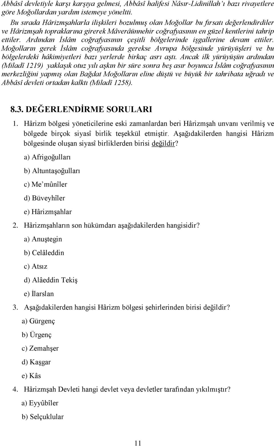 Ardından İslâm coğrafyasının çeşitli bölgelerinde işgallerine devam ettiler.