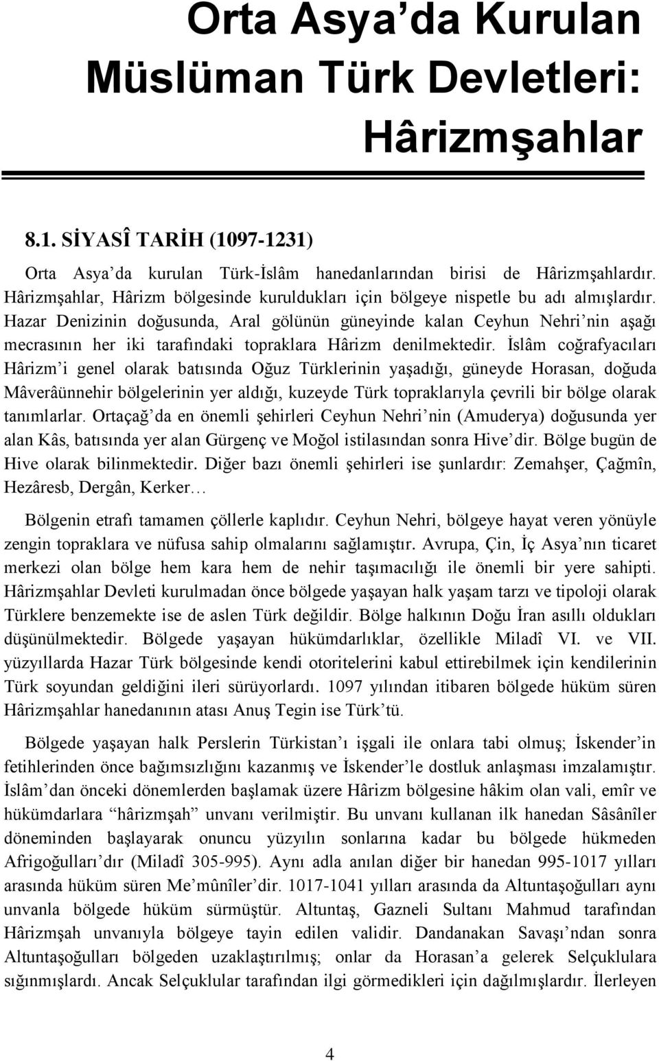 Hazar Denizinin doğusunda, Aral gölünün güneyinde kalan Ceyhun Nehri nin aşağı mecrasının her iki tarafındaki topraklara Hârizm denilmektedir.