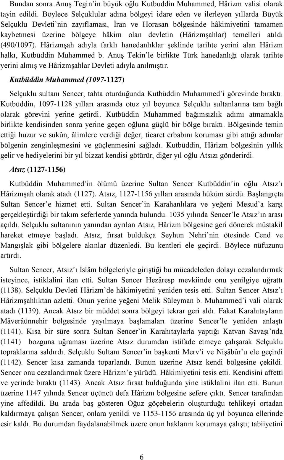 devletin (Hârizmşahlar) temelleri atıldı (490/1097). Hârizmşah adıyla farklı hanedanlıklar şeklinde tarihte yerini alan Hârizm halkı, Kutbüddin Muhammed b.