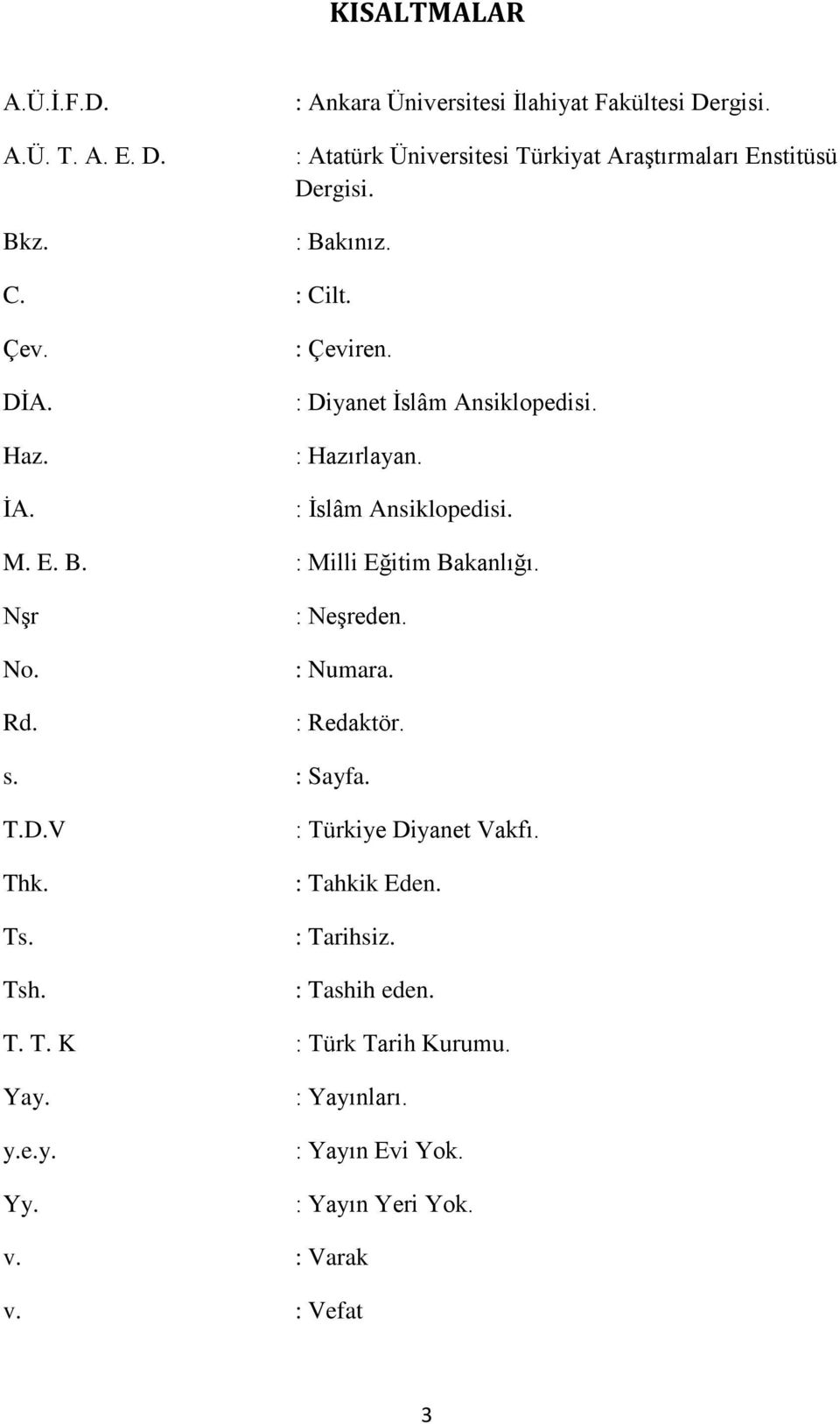 : Diyanet Ġslâm Ansiklopedisi. : Hazırlayan. : Ġslâm Ansiklopedisi. M. E. B. : Milli Eğitim Bakanlığı. NĢr No. Rd. : NeĢreden. : Numara.