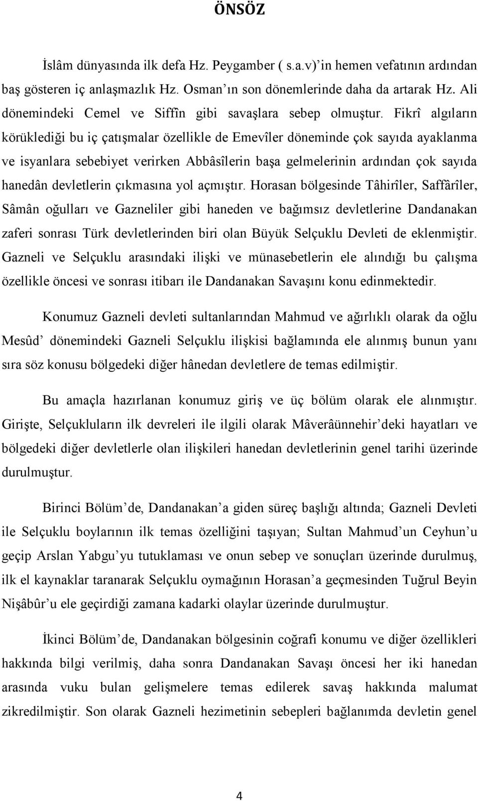 Fikrî algıların körüklediği bu iç çatıģmalar özellikle de Emevîler döneminde çok sayıda ayaklanma ve isyanlara sebebiyet verirken Abbâsîlerin baģa gelmelerinin ardından çok sayıda hanedân devletlerin