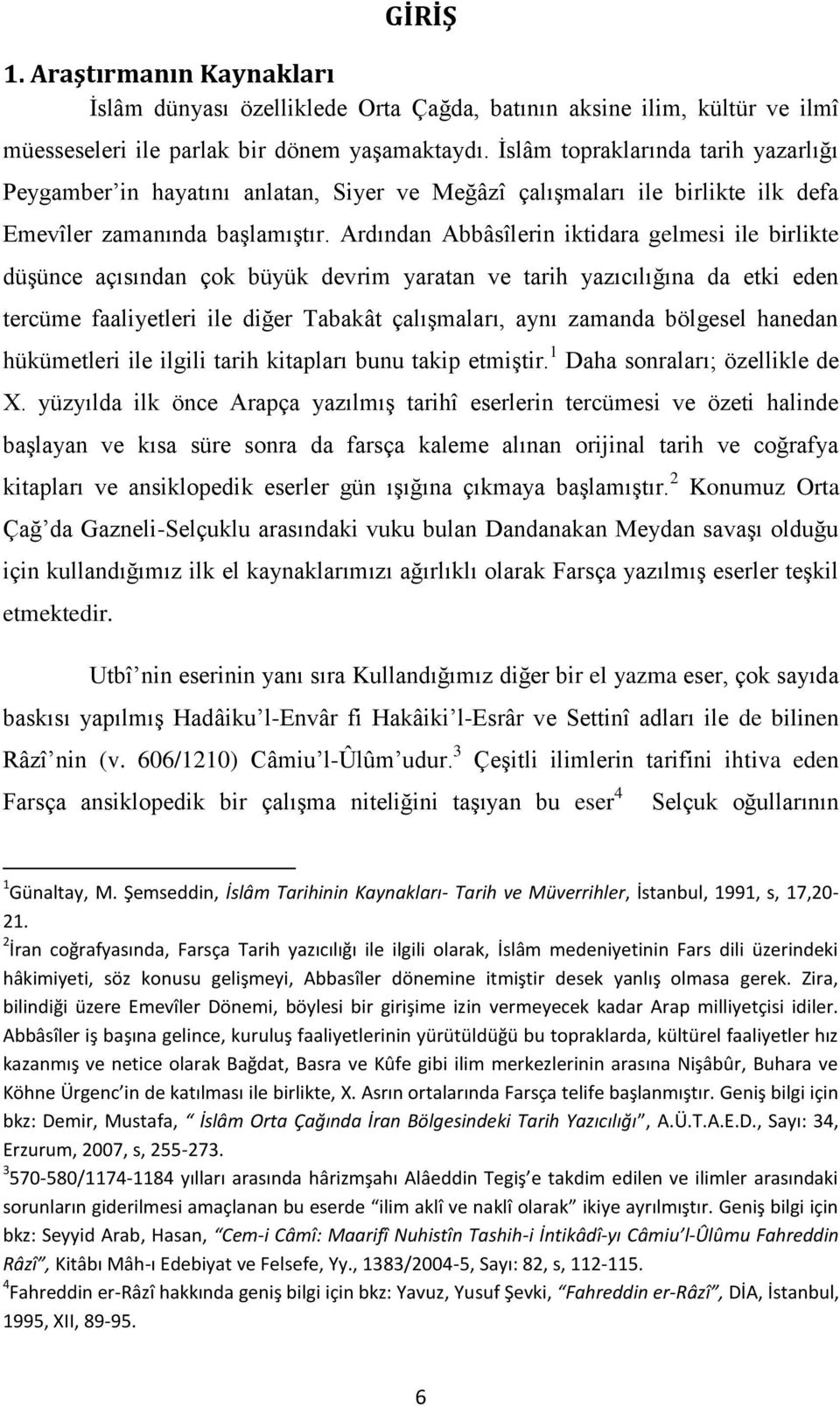 Ardından Abbâsîlerin iktidara gelmesi ile birlikte düģünce açısından çok büyük devrim yaratan ve tarih yazıcılığına da etki eden tercüme faaliyetleri ile diğer Tabakât çalıģmaları, aynı zamanda