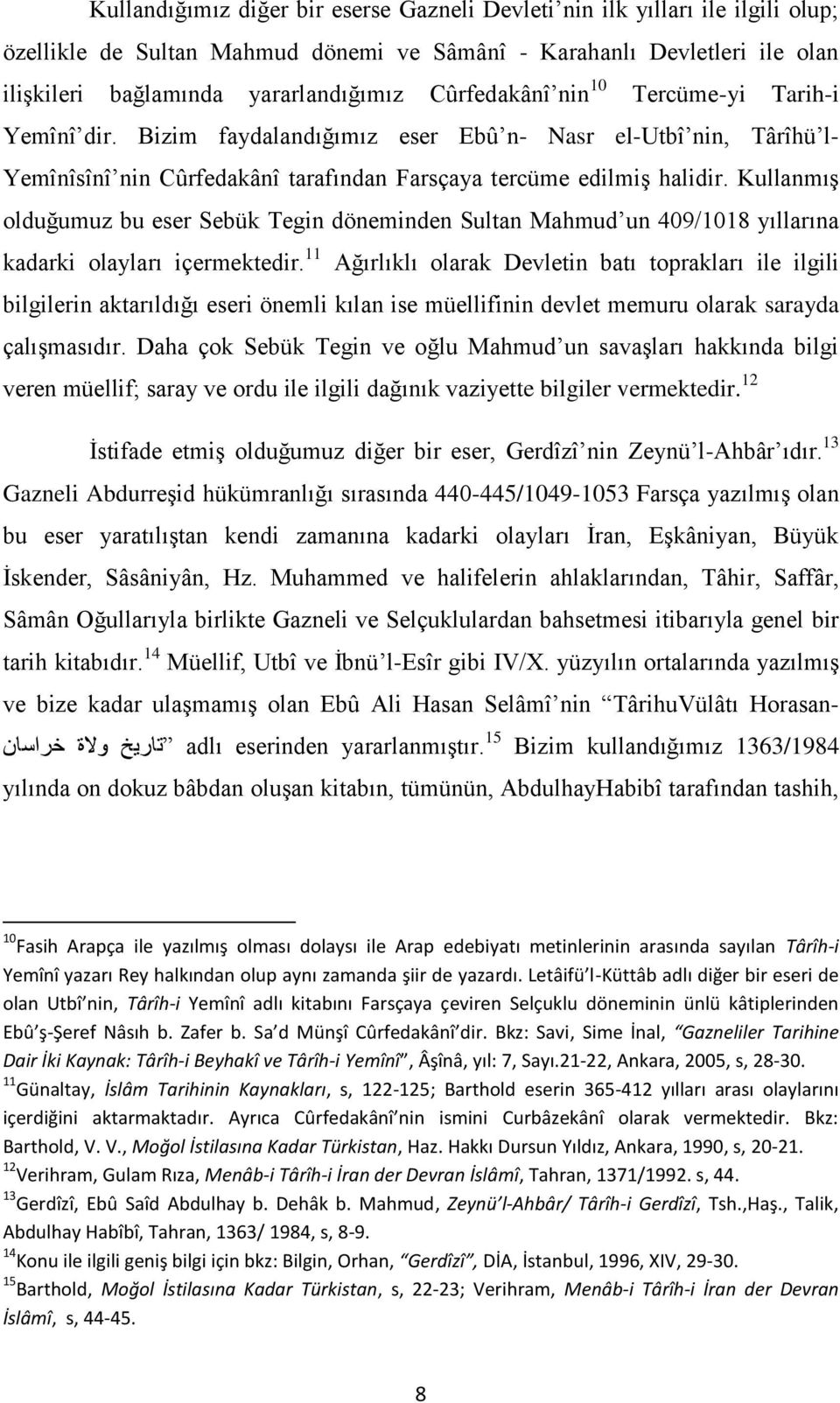 KullanmıĢ olduğumuz bu eser Sebük Tegin döneminden Sultan Mahmud un 409/1018 yıllarına kadarki olayları içermektedir.