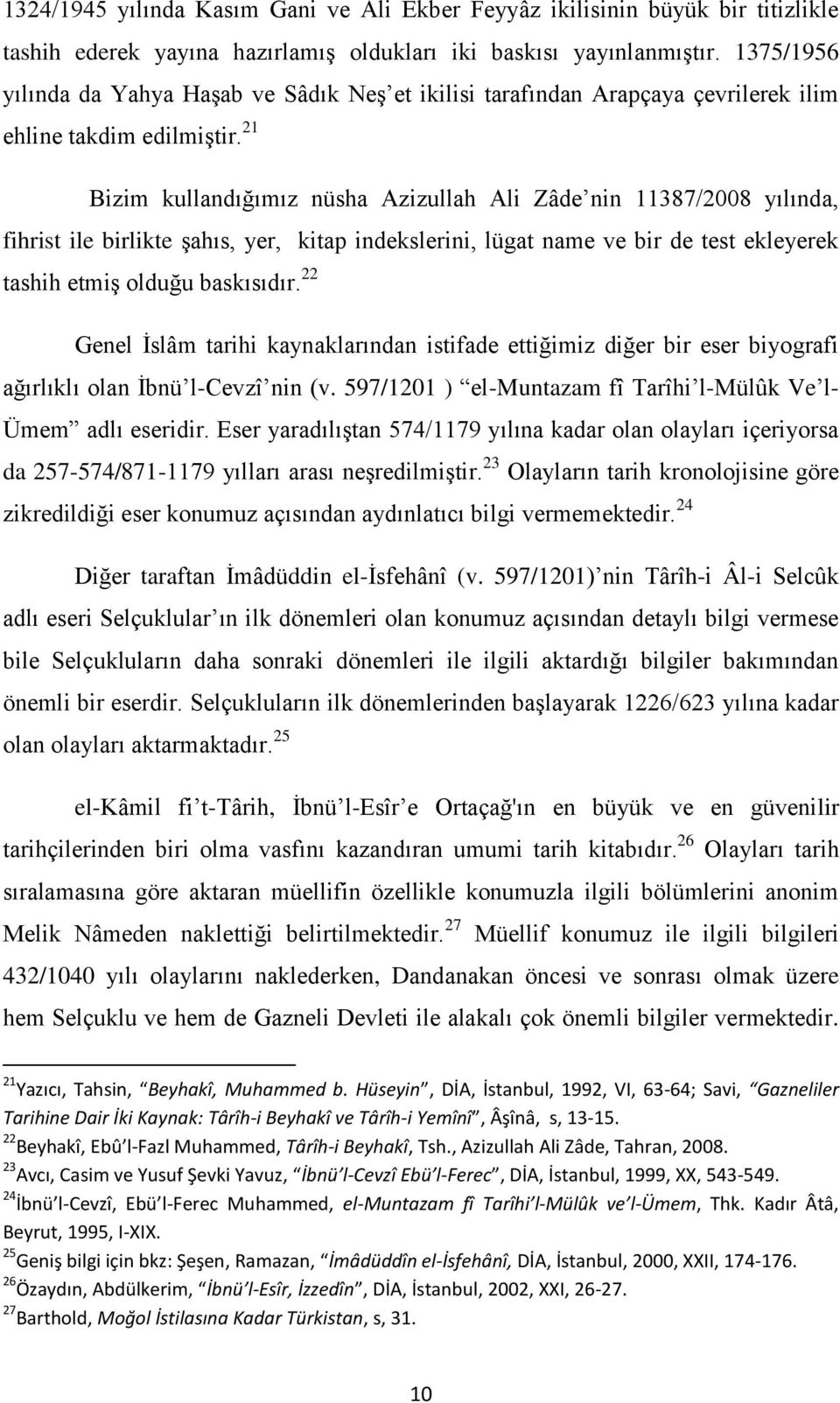 21 Bizim kullandığımız nüsha Azizullah Ali Zâde nin 11387/2008 yılında, fihrist ile birlikte Ģahıs, yer, kitap indekslerini, lügat name ve bir de test ekleyerek tashih etmiģ olduğu baskısıdır.