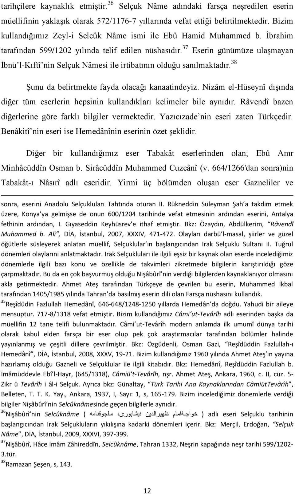 37 Eserin günümüze ulaģmayan Ġbnü l-kıftî nin Selçuk Nâmesi ile irtibatının olduğu sanılmaktadır. 38 ġunu da belirtmekte fayda olacağı kanaatindeyiz.