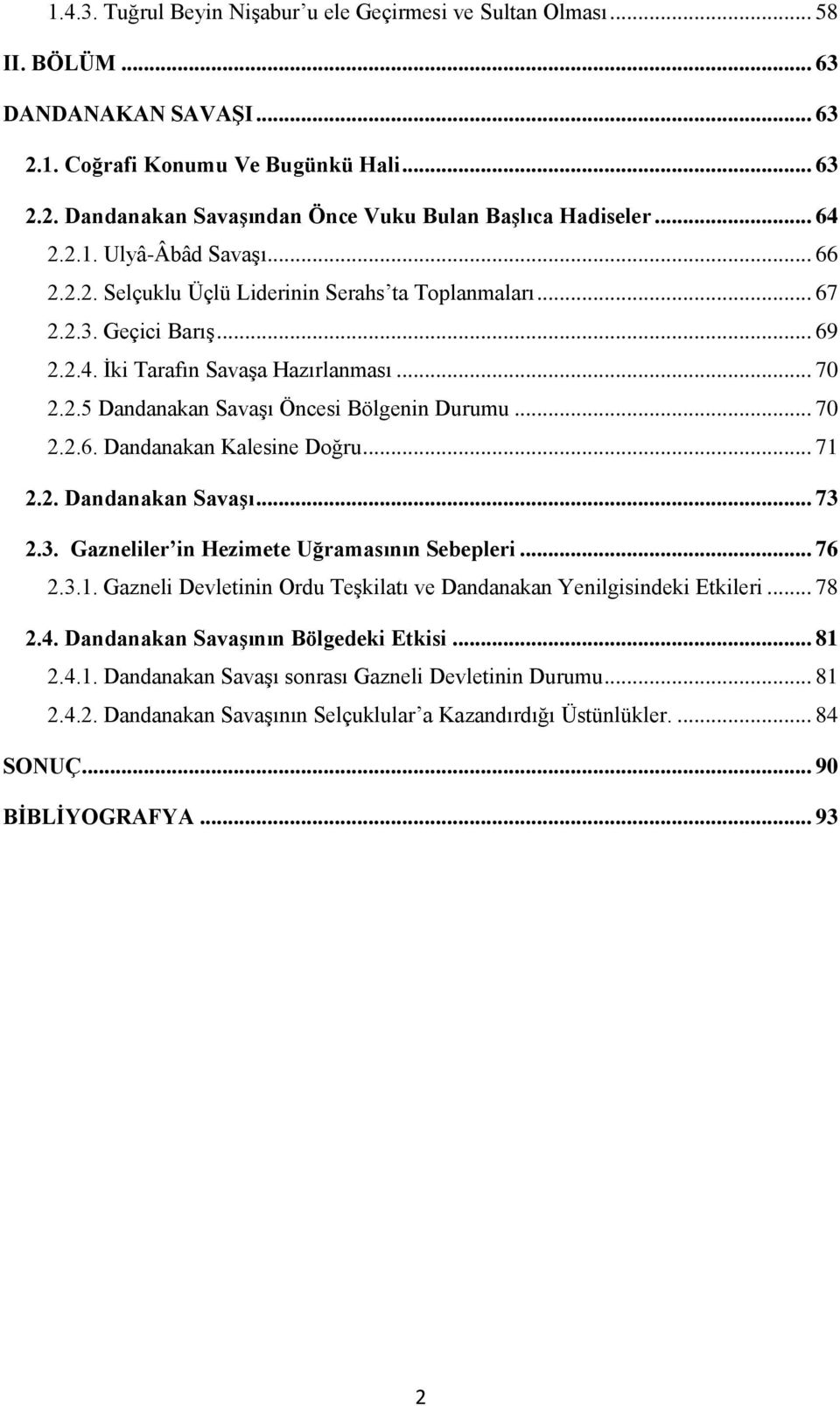 .. 70 2.2.6. Dandanakan Kalesine Doğru... 71 2.2. Dandanakan Savaşı... 73 2.3. Gazneliler in Hezimete Uğramasının Sebepleri... 76 2.3.1. Gazneli Devletinin Ordu TeĢkilatı ve Dandanakan Yenilgisindeki Etkileri.