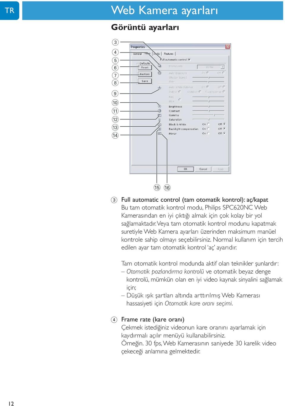 veya tam otomatik kontrol modunu kapatmak suretiyle Web Kamera ayarları üzerinden maksimum manüel kontrole sahip olmayı seçebilirsiniz.