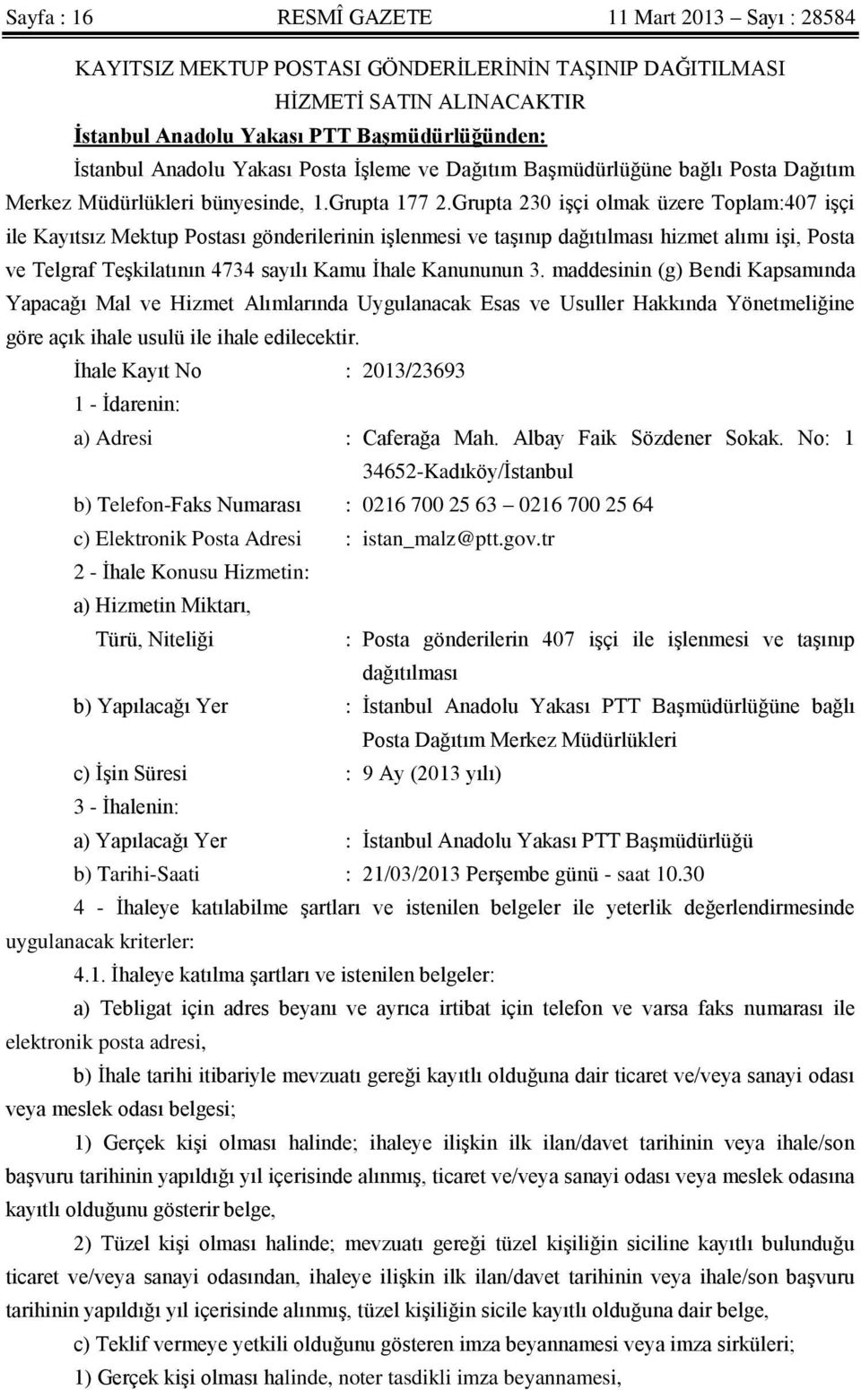 Grupta 230 işçi olmak üzere Toplam:407 işçi ile Kayıtsız Mektup Postası gönderilerinin işlenmesi ve taşınıp dağıtılması hizmet alımı işi, Posta ve Telgraf Teşkilatının 4734 sayılı Kamu İhale