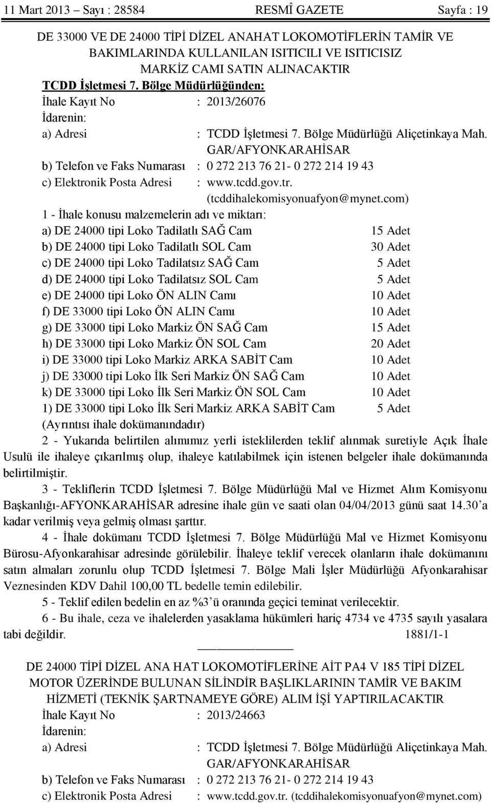 GAR/AFYONKARAHİSAR b) Telefon ve Faks Numarası : 0 272 213 76 21-0 272 214 19 43 c) Elektronik Posta Adresi : www.tcdd.gov.tr. (tcddihalekomisyonuafyon@mynet.