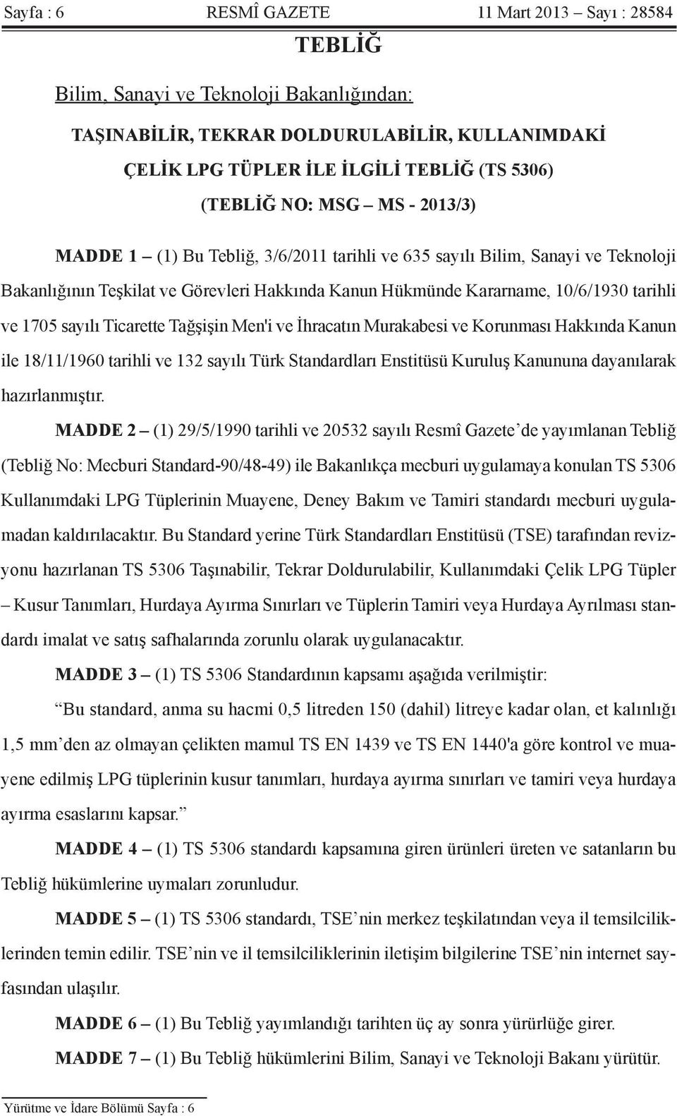 sayılı Ticarette Tağşişin Men'i ve İhracatın Murakabesi ve Korunması Hakkında Kanun ile 18/11/1960 tarihli ve 132 sayılı Türk Standardları Enstitüsü Kuruluş Kanununa dayanılarak hazırlanmıştır.