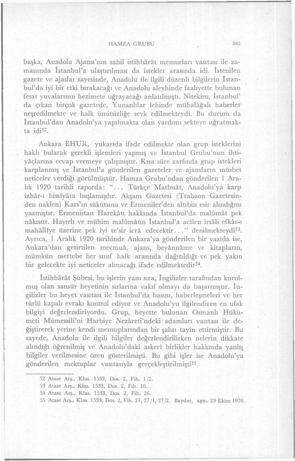 anlatılmıştı. Nitekim, İstanbul' da çıkan birçok gazetede, Yunanlılar lehinde mübalâğalı haberler neşredilmekte ve halk ümitsizliğe sevk edilmekteydi.