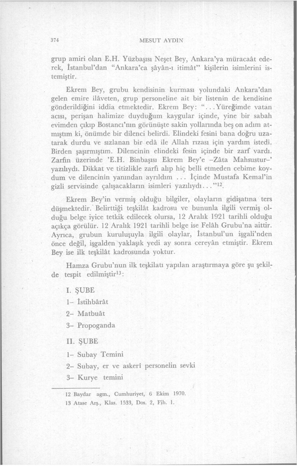 ..Yüreğimde vatan acısı, perişan halimize duyduğum kaygular içinde, yine bir sabah evimden çıkıp Bostancı'nın görünüşte sakin yollarında beş on adım atmıştım ki, önümde bir dilenci belirdi.