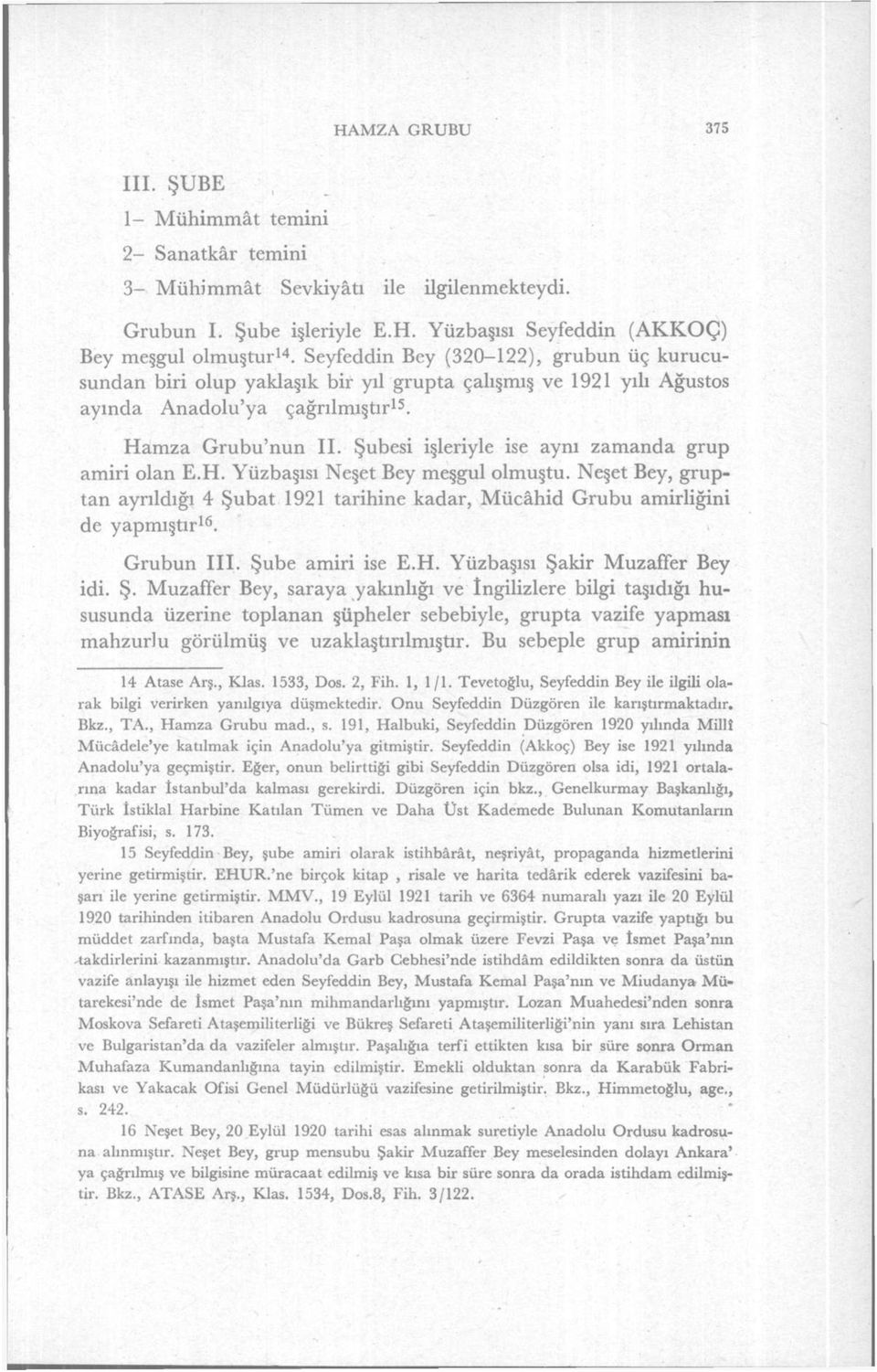 Şubesi işleriyle ise aynı zamanda grup amiri olan E.H. Yüzbaşısı Neşet Bey meşgul olmuştu. Neşet Bey, gruptan ayrıldığı 4 Şubat 1921 tarihine kadar, Mücâhid Grubu amirliğini de yapmıştır 16.