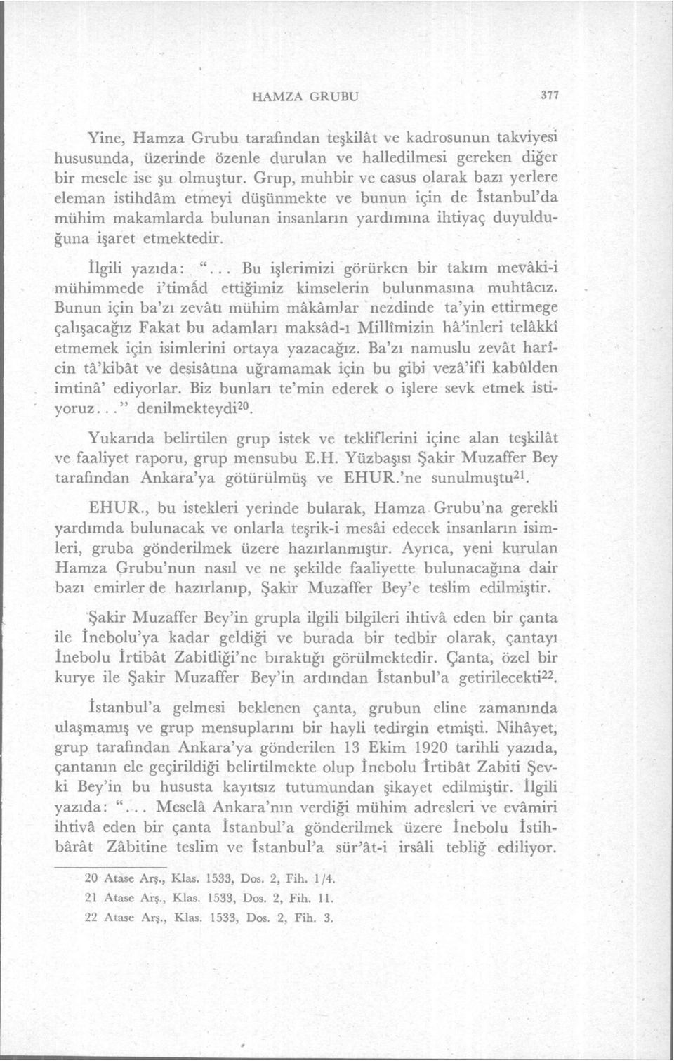 İlgili yazıda:."... Bu işlerimizi görürken bir takım mevâki-i mühimmede i'timâd ettiğimiz kimselerin bulunmasına muhtâcız.