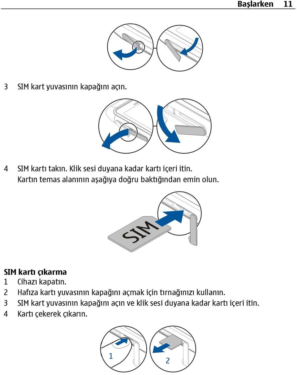 Kartın temas alanının aşağıya doğru baktığından emin olun. SIM kartı çıkarma 1 Cihazı kapatın.