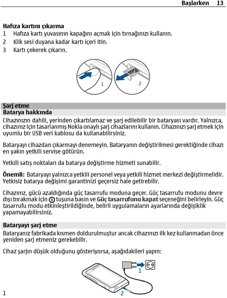 Cihazınızı şarj etmek için uyumlu bir USB veri kablosu da kullanabilirsiniz. Bataryayı cihazdan çıkarmayı denemeyin. Bataryanın değiştirilmesi gerektiğinde cihazı en yakın yetkili servise götürün.