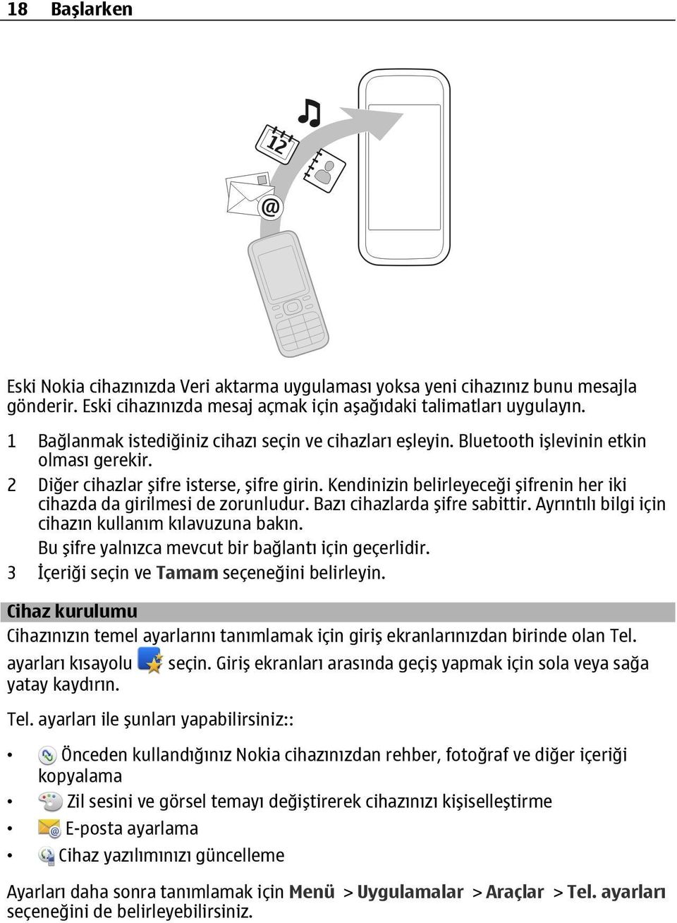 Kendinizin belirleyeceği şifrenin her iki cihazda da girilmesi de zorunludur. Bazı cihazlarda şifre sabittir. Ayrıntılı bilgi için cihazın kullanım kılavuzuna bakın.