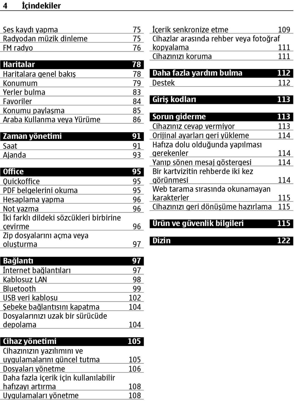 oluşturma 97 İçerik senkronize etme 109 Cihazlar arasında rehber veya fotoğraf kopyalama 111 Cihazınızı koruma 111 Daha fazla yardım bulma 112 Destek 112 Giriş kodları 113 Sorun giderme 113 Cihazınız