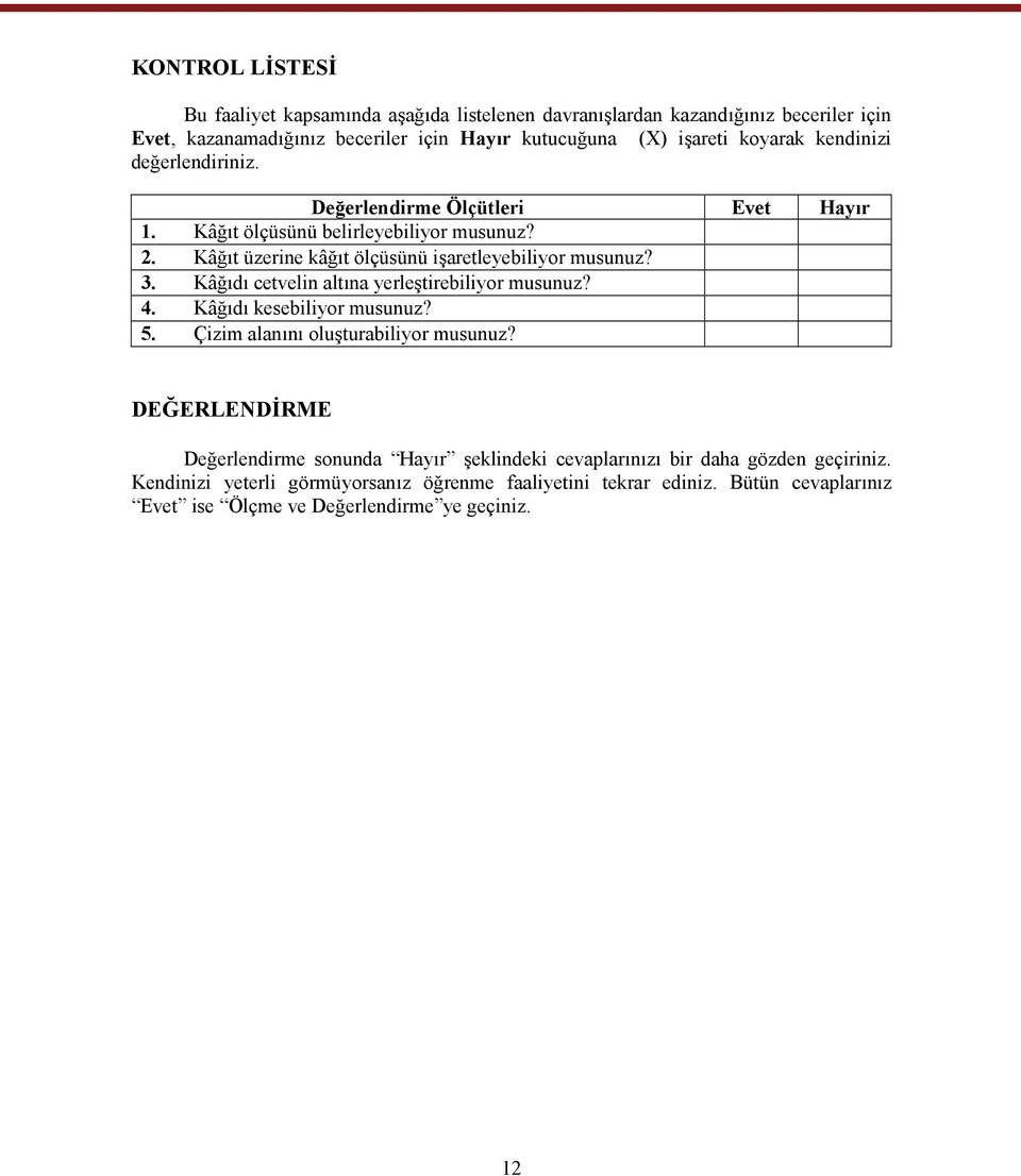 3. Kâğıdı cetvelin altına yerleştirebiliyor musunuz? 4. Kâğıdı kesebiliyor musunuz? 5. Çizim alanını oluşturabiliyor musunuz?