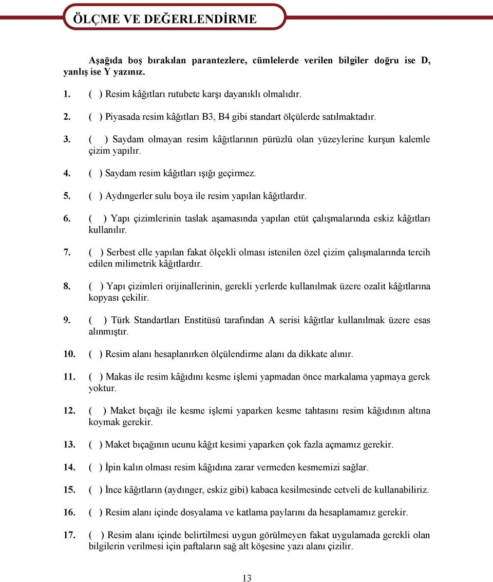 ( ) Saydam olmayan resim kâğıtlarının pürüzlü olan yüzeylerine kurşun kalemle çizim yapılır. 4. ( ) Saydam resim kâğıtları ışığı geçirmez. 5. ( ) Aydıngerler sulu boya ile resim yapılan kâğıtlardır.