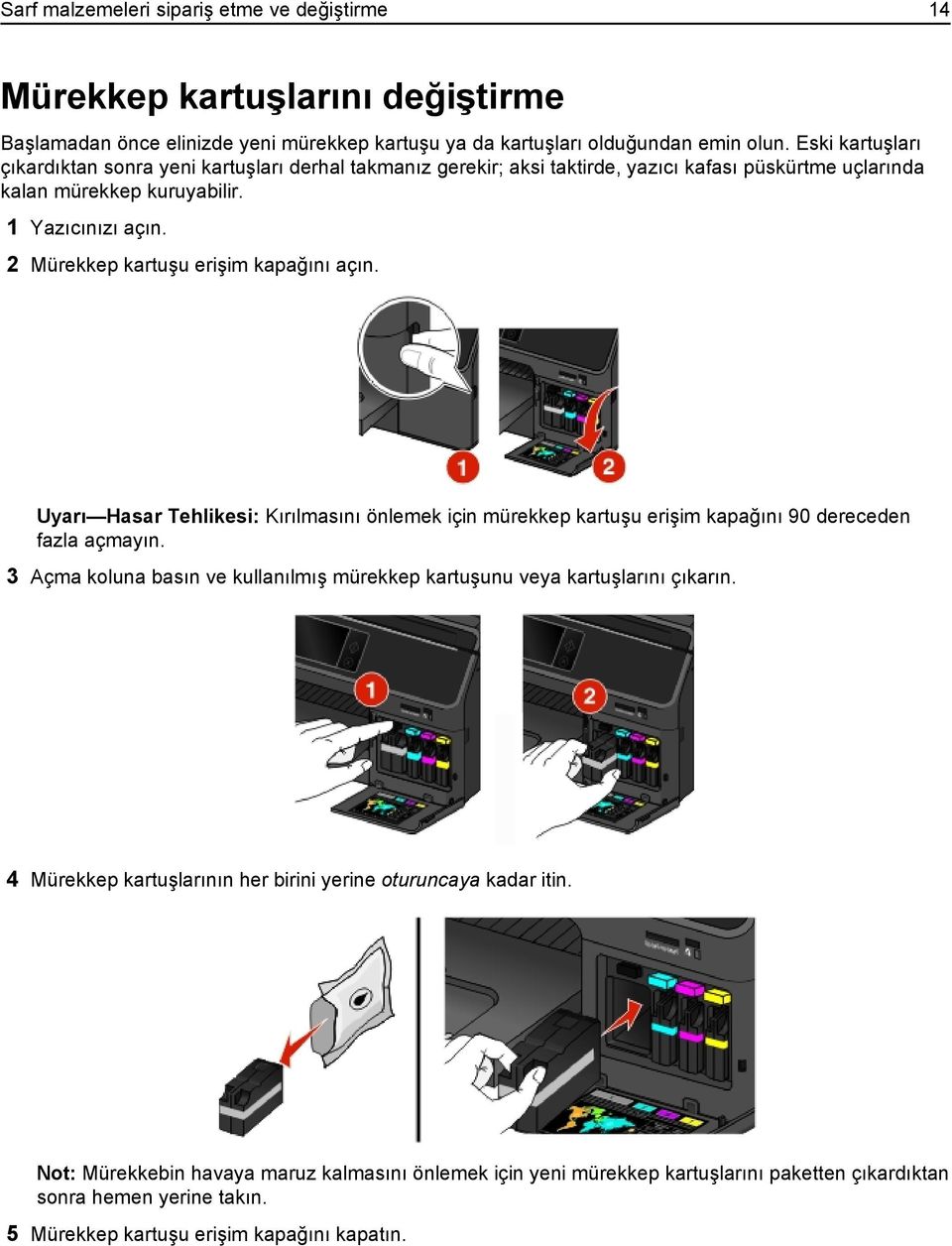 2 Mürekkep kartuşu erişim kapağını açın. Uyarı Hasar Tehlikesi: Kırılmasını önlemek için mürekkep kartuşu erişim kapağını 90 dereceden fazla açmayın.