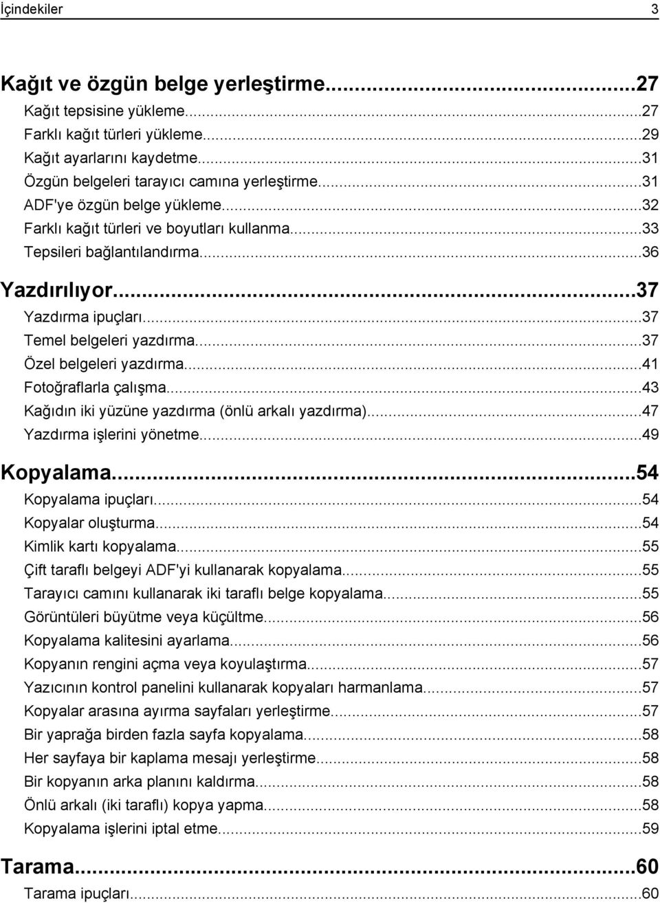 ..37 Özel belgeleri yazdırma...41 Fotoğraflarla çalışma...43 Kağıdın iki yüzüne yazdırma (önlü arkalı yazdırma)...47 Yazdırma işlerini yönetme...49 Kopyalama...54 Kopyalama ipuçları.