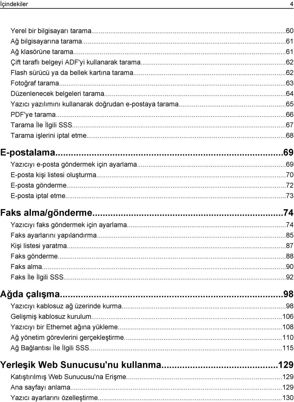 ..68 E-postalama...69 Yazıcıyı e-posta göndermek için ayarlama...69 E-posta kişi listesi oluşturma...70 E-posta gönderme...72 E-posta iptal etme...73 Faks alma/gönderme.