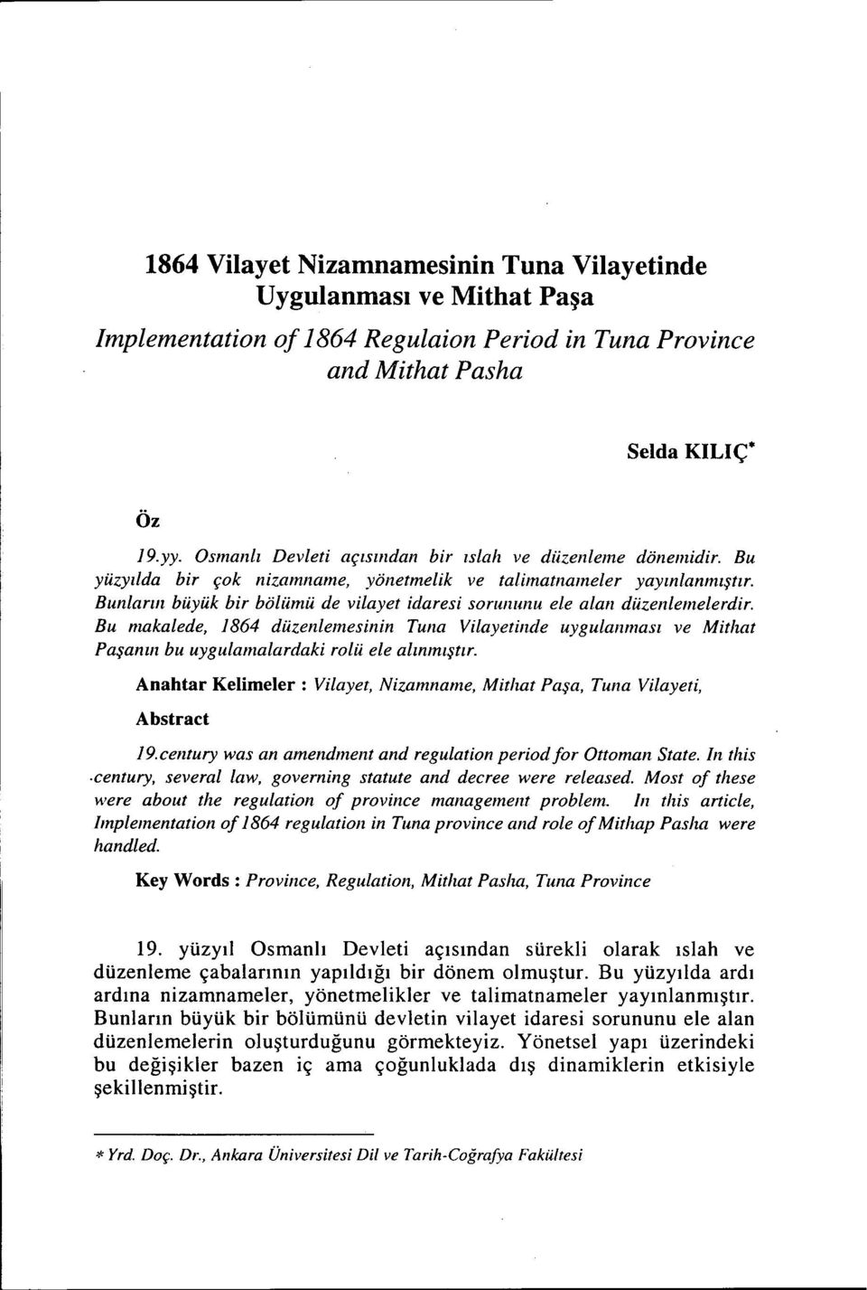 Bunlarııı büyük bir bölümü de vilayet idaresi sorununu ele alan düzenlemelerdir. Bu makalede, 1864 düzenlemesinin Tuna Vilayetinde uygulanması ve Mithat Paşamn bu uygulamalardaki rolü ele alınmıştır.