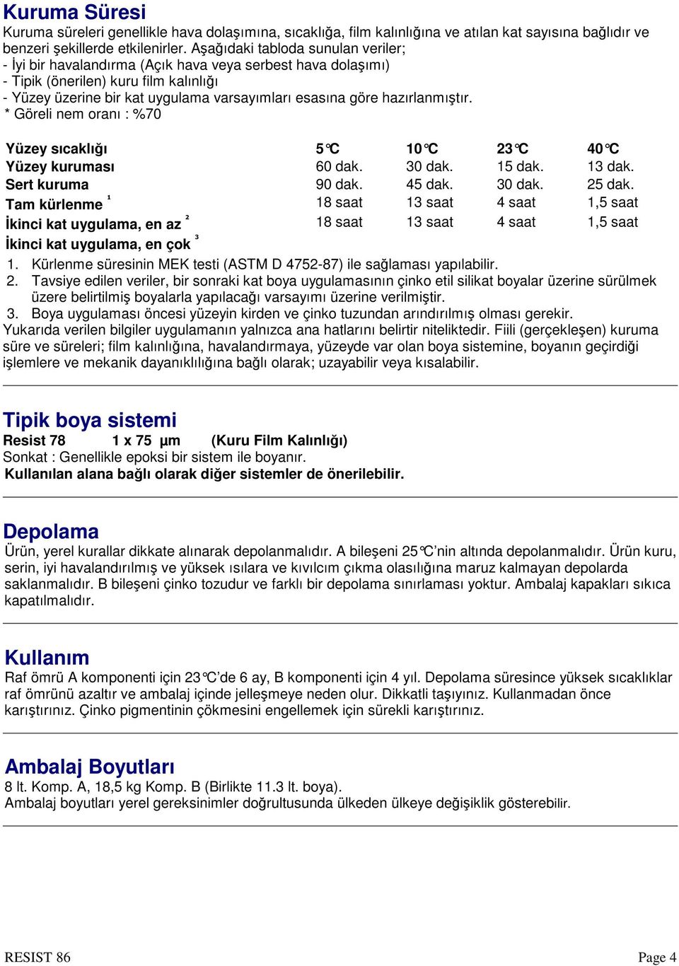 hazırlanmıtır. * Göreli nem oranı : %70 Yüzey sıcaklıı 5 C 10 C 23 C 40 C Yüzey kuruması 60 dak. 30 dak. 15 dak. 13 dak. Sert kuruma 90 dak. 45 dak. 30 dak. 25 dak.