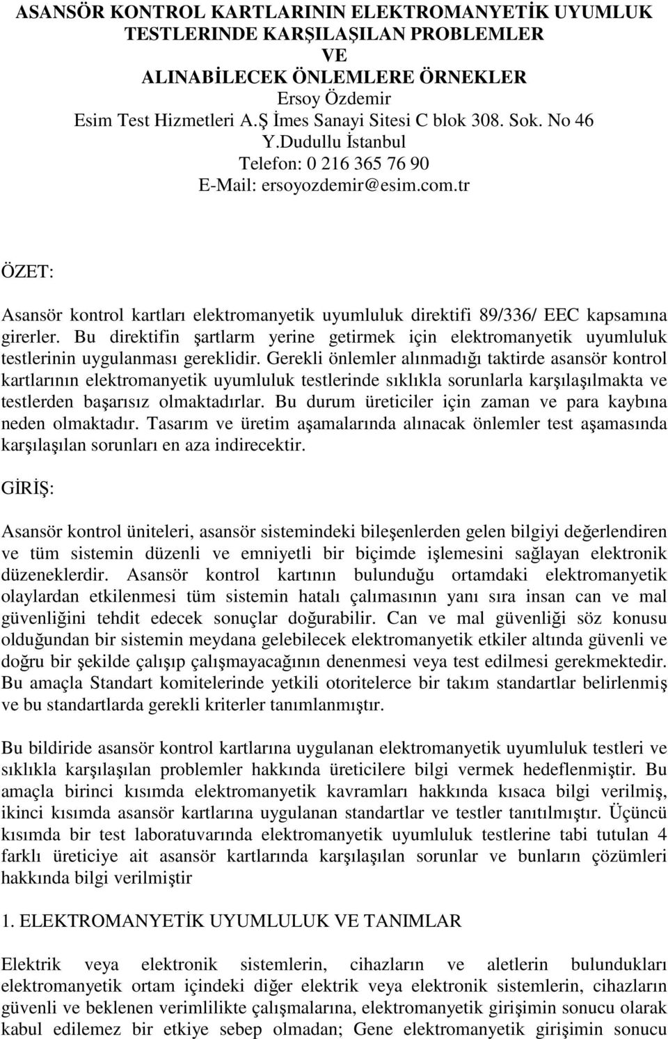 Bu direktifin şartlarm yerine getirmek için elektromanyetik uyumluluk testlerinin uygulanması gereklidir.