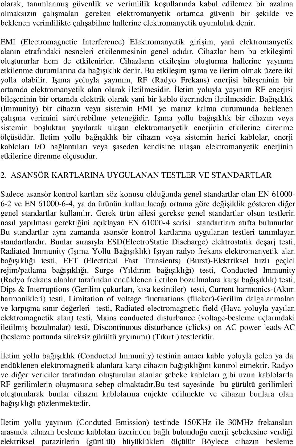 Cihazlar hem bu etkileşimi oluştururlar hem de etkilenirler. Cihazların etkileşim oluşturma hallerine yayınım etkilenme durumlarına da bağışıklık denir.