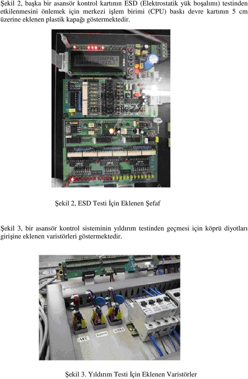 Şekil 2, ESD Testi Đçin Eklenen Şefaf Plastik Parça Şekil 3, bir asansör kontrol sisteminin yıldırım testinden