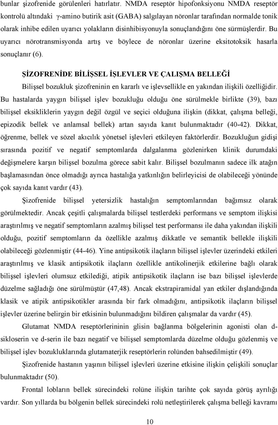 sonuçlandığını öne sürmüşlerdir. Bu uyarıcı nörotransmisyonda artış ve böylece de nöronlar üzerine eksitotoksik hasarla sonuçlanır (6).