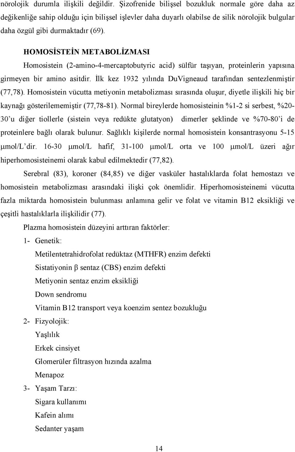 HOMOSİSTEİN METABOLİZMASI Homosistein (2-amino-4-mercaptobutyric acid) sülfür taşıyan, proteinlerin yapısına girmeyen bir amino asitdir.