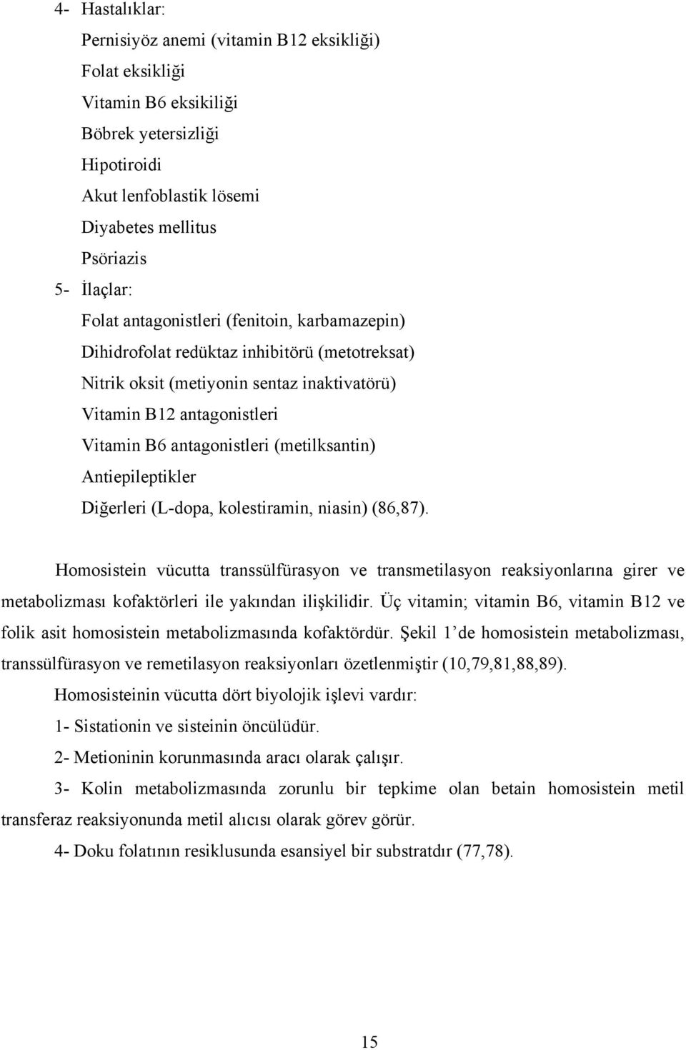 Antiepileptikler Diğerleri (L-dopa, kolestiramin, niasin) (86,87). Homosistein vücutta transsülfürasyon ve transmetilasyon reaksiyonlarına girer ve metabolizması kofaktörleri ile yakından ilişkilidir.