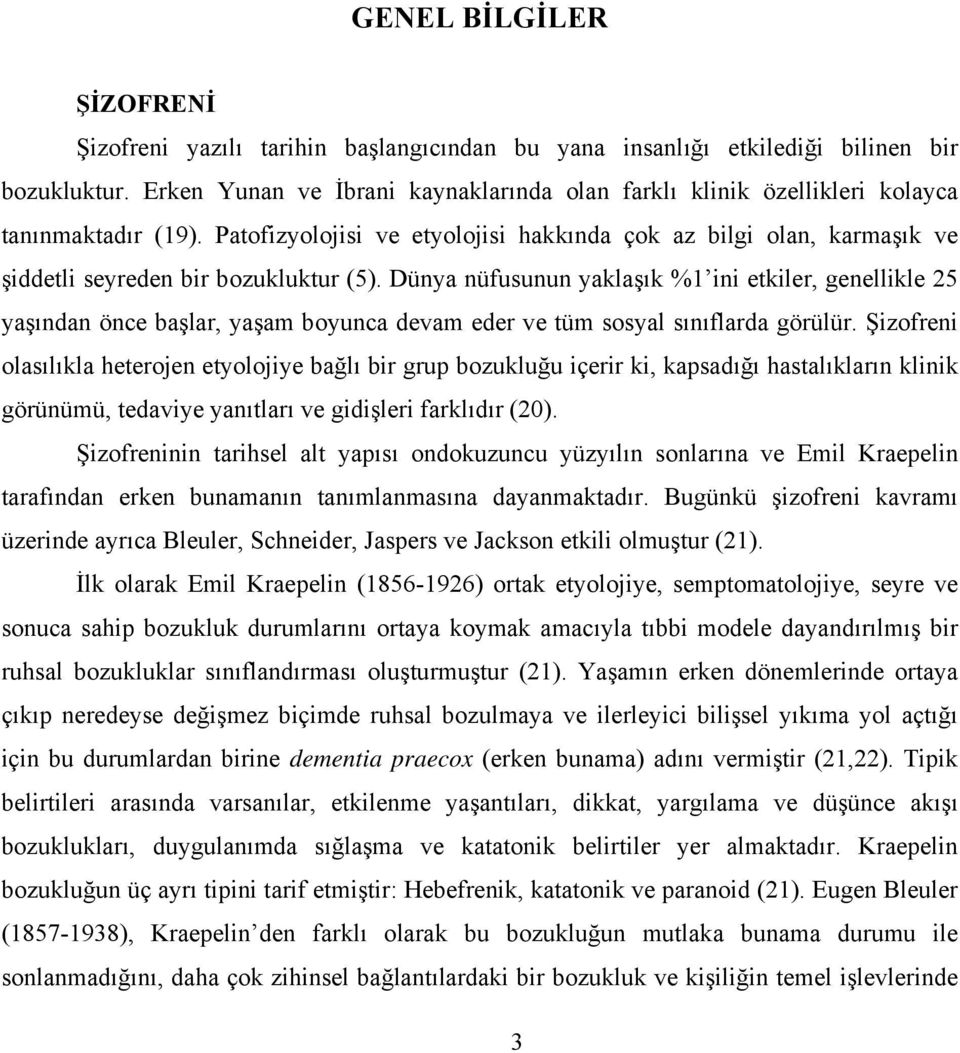 Patofizyolojisi ve etyolojisi hakkında çok az bilgi olan, karmaşık ve şiddetli seyreden bir bozukluktur (5).