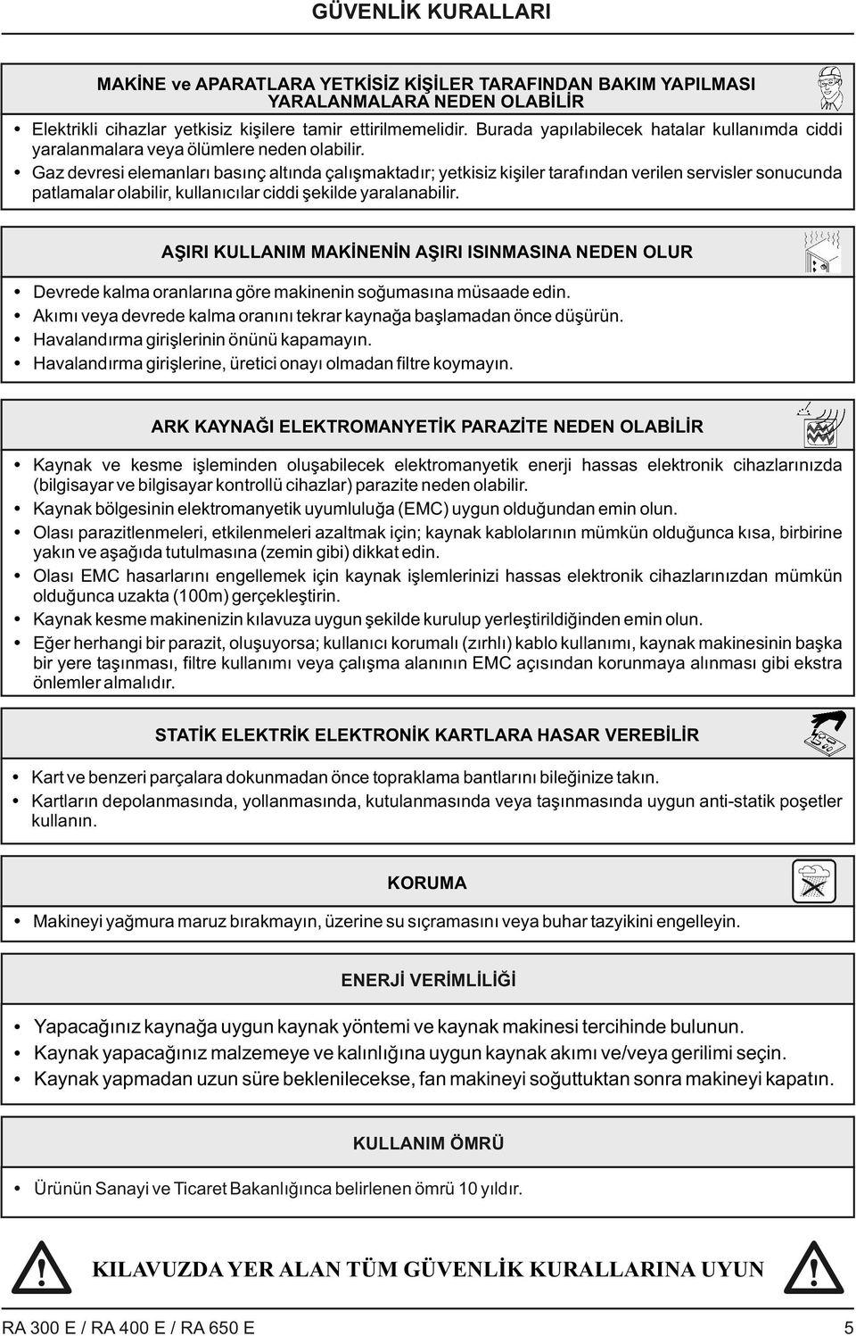 Gaz devresi elemanları basınç altında çalışmaktadır; yetkisiz kişiler tarafından verilen servisler sonucunda patlamalar olabilir, kullanıcılar ciddi şekilde yaralanabilir.