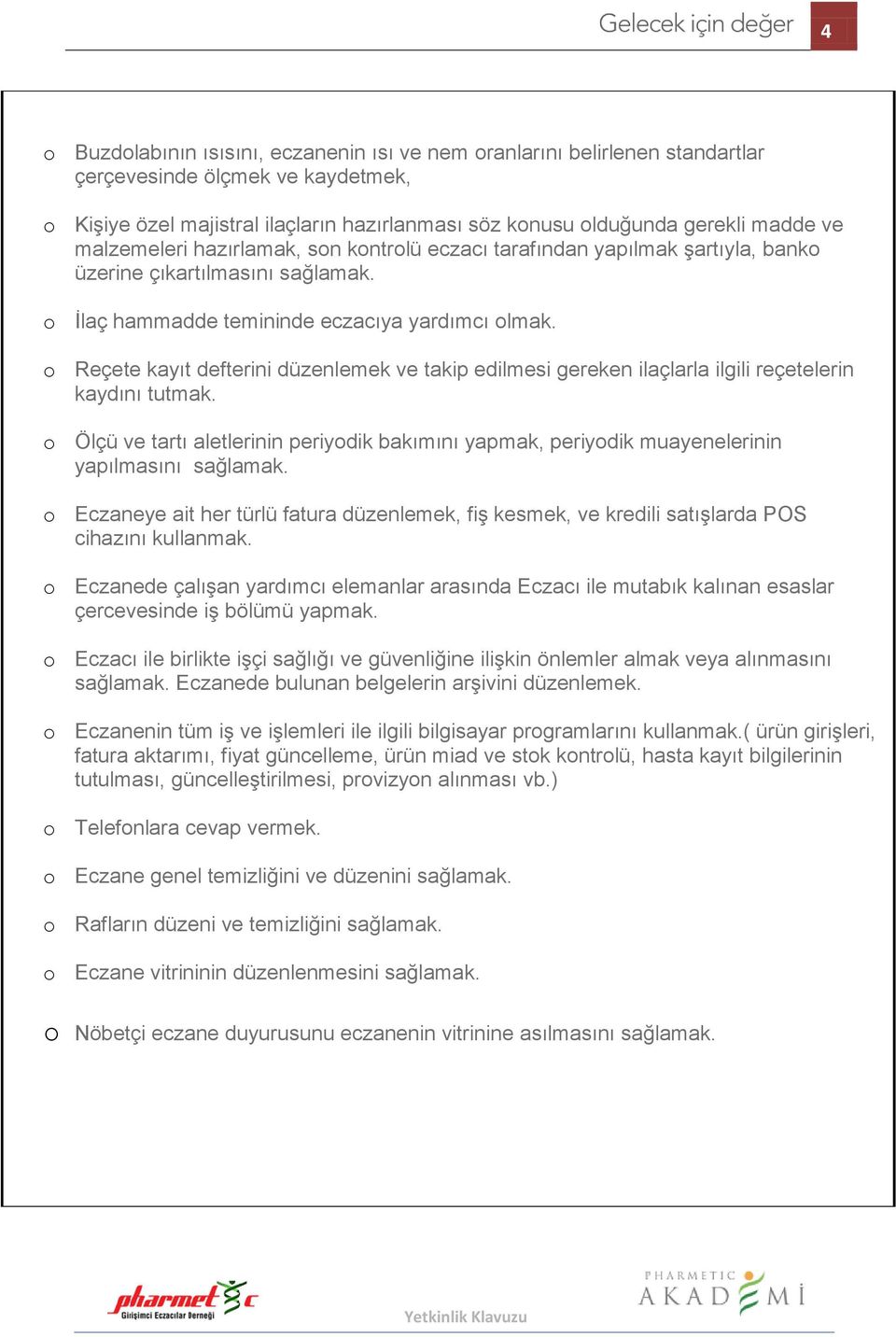 o Reçete kayıt defterini düzenlemek ve takip edilmesi gereken ilaçlarla ilgili reçetelerin kaydını tutmak.