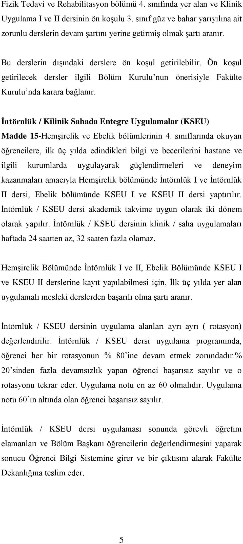 Ön koşul getirilecek dersler ilgili Bölüm Kurulu nun önerisiyle Fakülte Kurulu nda karara bağlanır. İntörnlük / Kilinik Sahada Entegre Uygulamalar (KSEU) Madde 15-Hemşirelik ve Ebelik bölümlerinin 4.