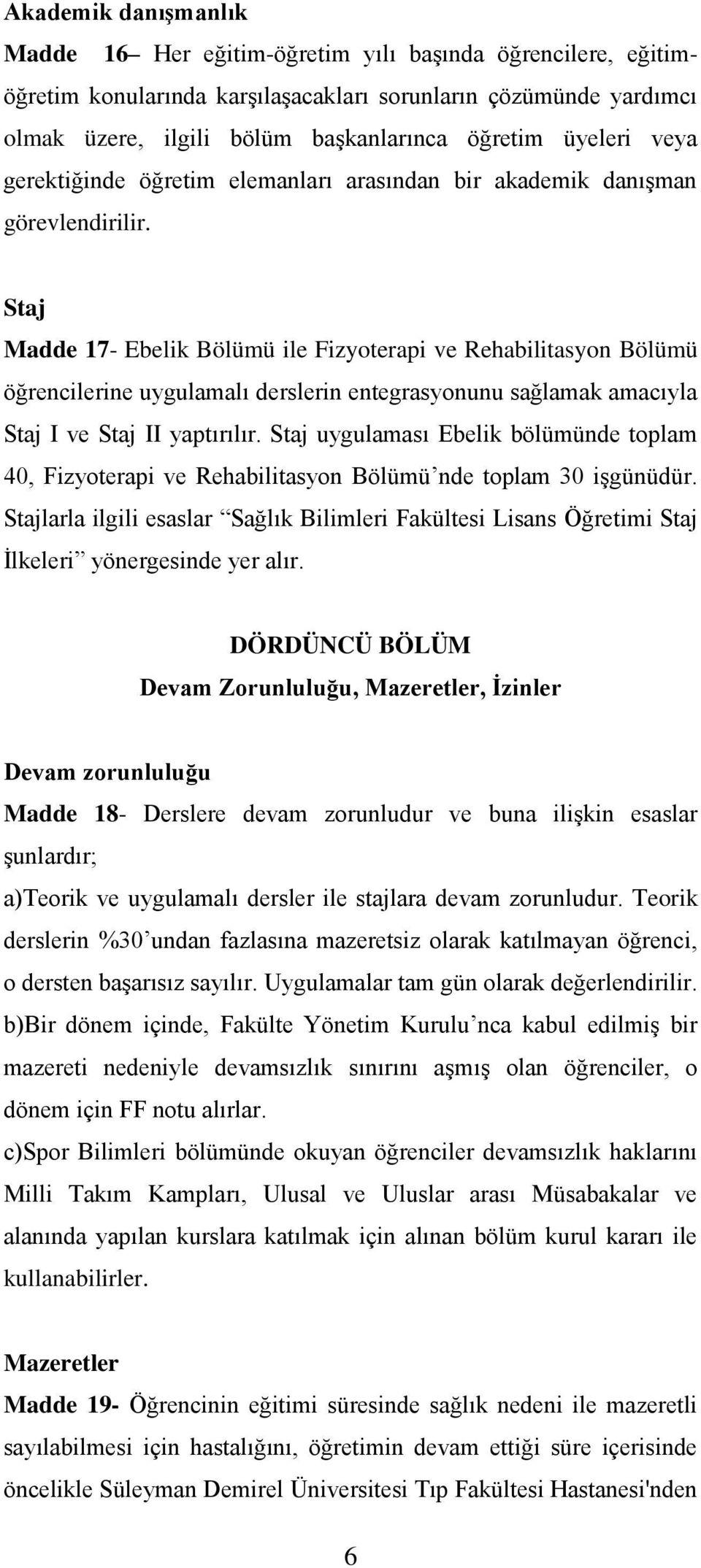 Staj Madde 17- Ebelik Bölümü ile Fizyoterapi ve Rehabilitasyon Bölümü öğrencilerine uygulamalı derslerin entegrasyonunu sağlamak amacıyla Staj I ve Staj II yaptırılır.