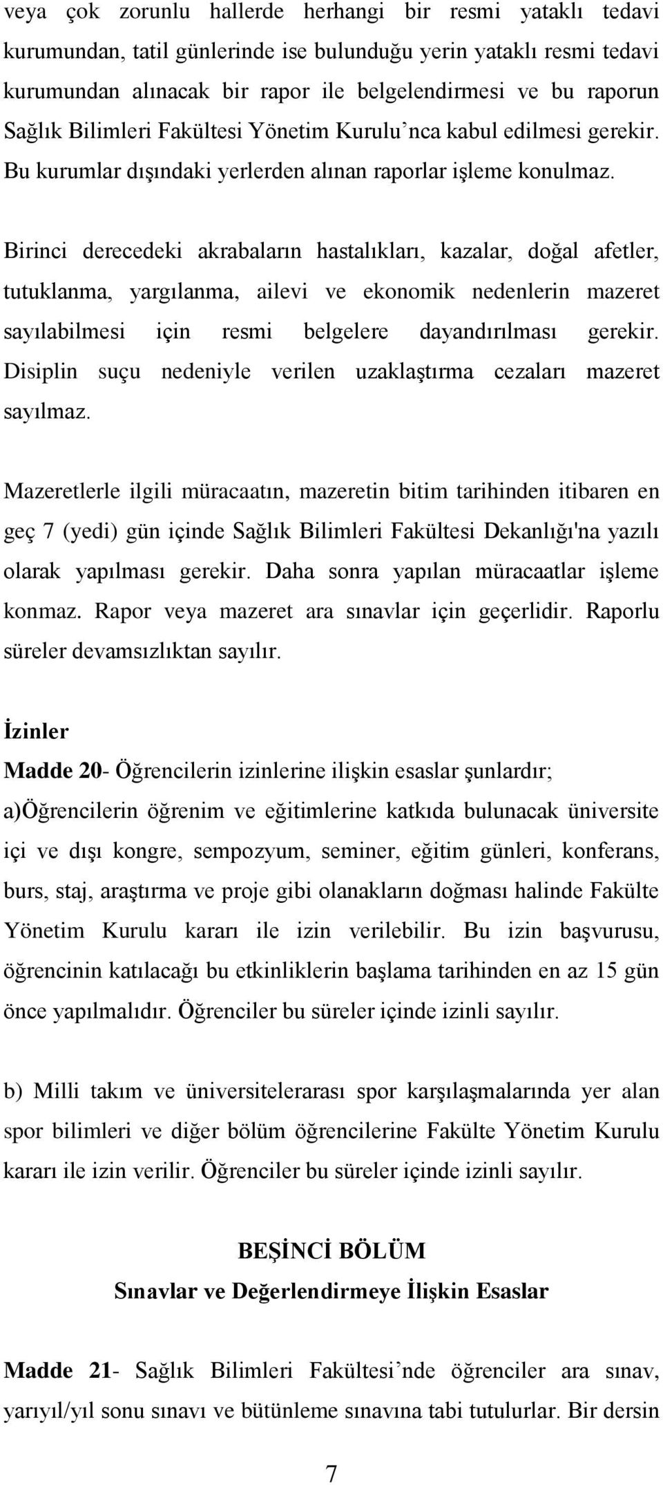 Birinci derecedeki akrabaların hastalıkları, kazalar, doğal afetler, tutuklanma, yargılanma, ailevi ve ekonomik nedenlerin mazeret sayılabilmesi için resmi belgelere dayandırılması gerekir.