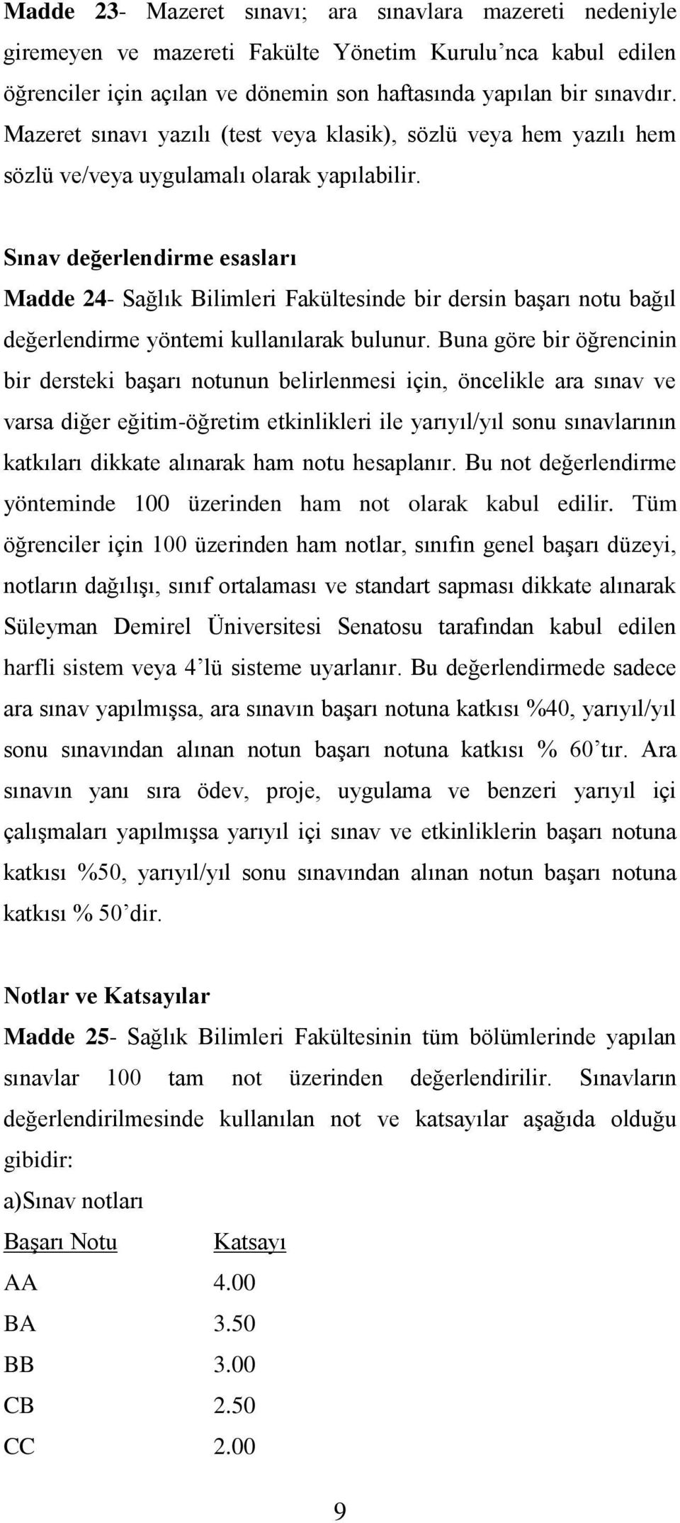 Sınav değerlendirme esasları Madde 24- Sağlık Bilimleri Fakültesinde bir dersin başarı notu bağıl değerlendirme yöntemi kullanılarak bulunur.