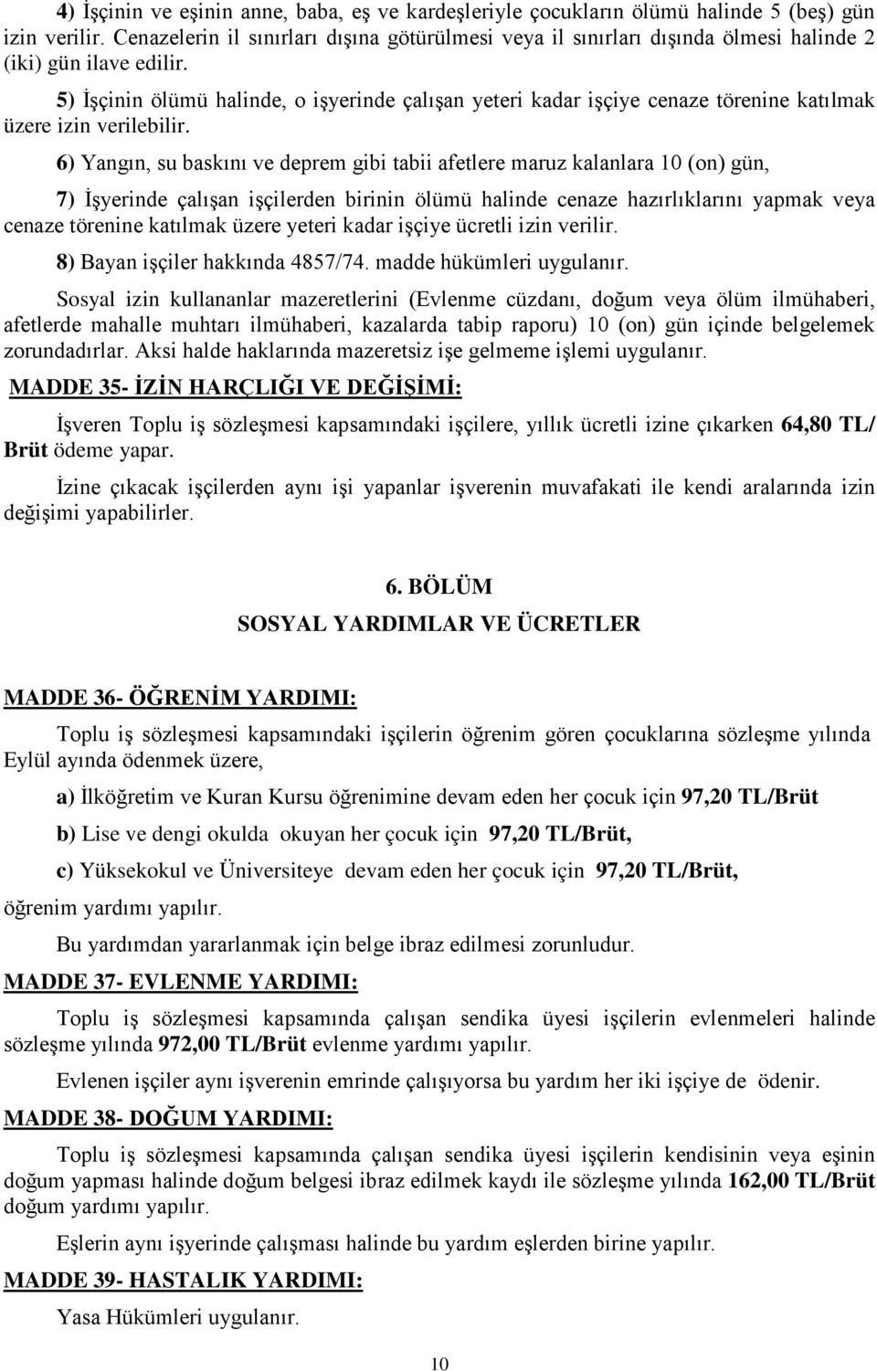 5) İşçinin ölümü halinde, o işyerinde çalışan yeteri kadar işçiye cenaze törenine katılmak üzere izin verilebilir.