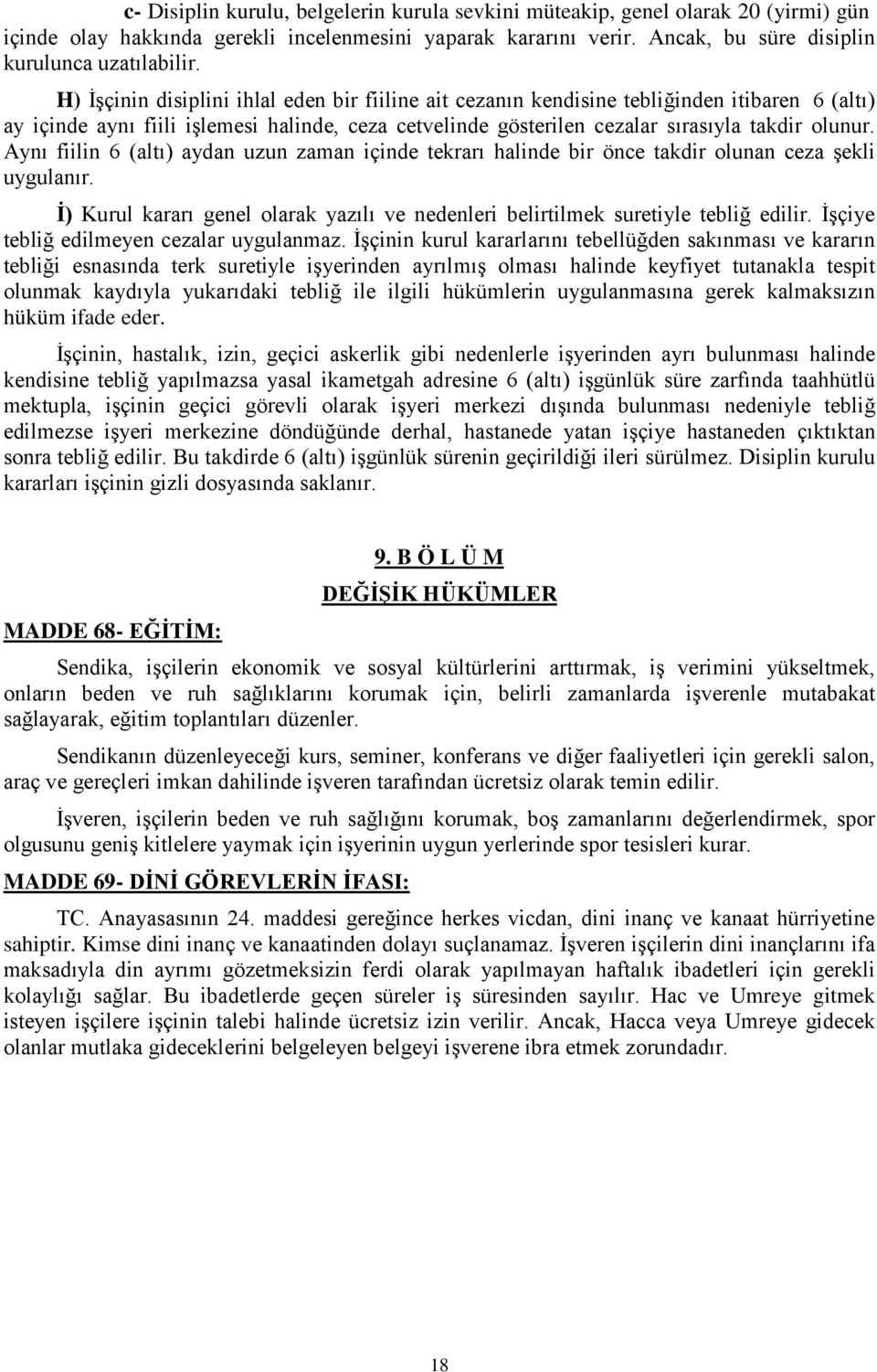 Aynı fiilin 6 (altı) aydan uzun zaman içinde tekrarı halinde bir önce takdir olunan ceza şekli uygulanır. İ) Kurul kararı genel olarak yazılı ve nedenleri belirtilmek suretiyle tebliğ edilir.