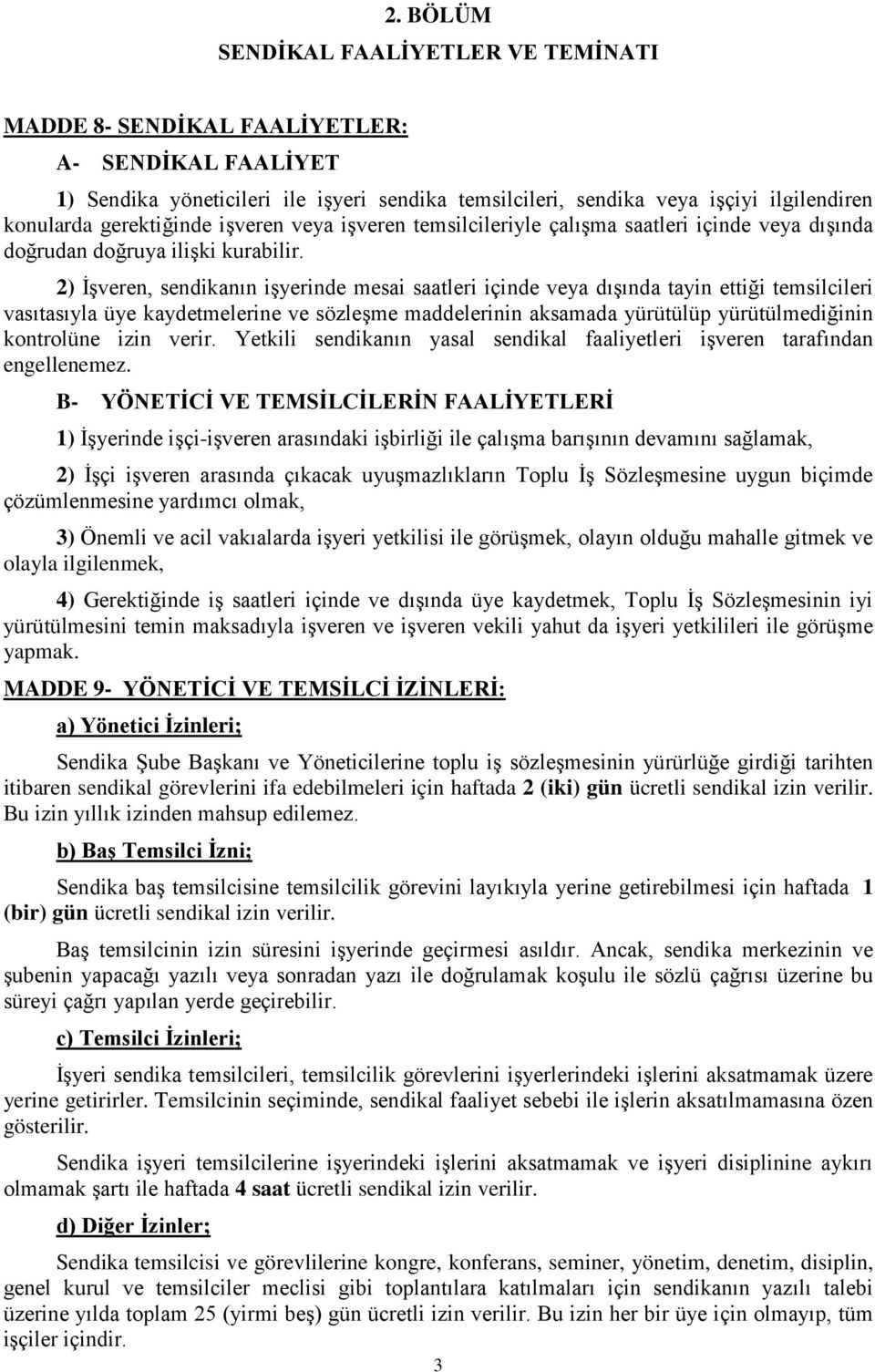 2) İşveren, sendikanın işyerinde mesai saatleri içinde veya dışında tayin ettiği temsilcileri vasıtasıyla üye kaydetmelerine ve sözleşme maddelerinin aksamada yürütülüp yürütülmediğinin kontrolüne