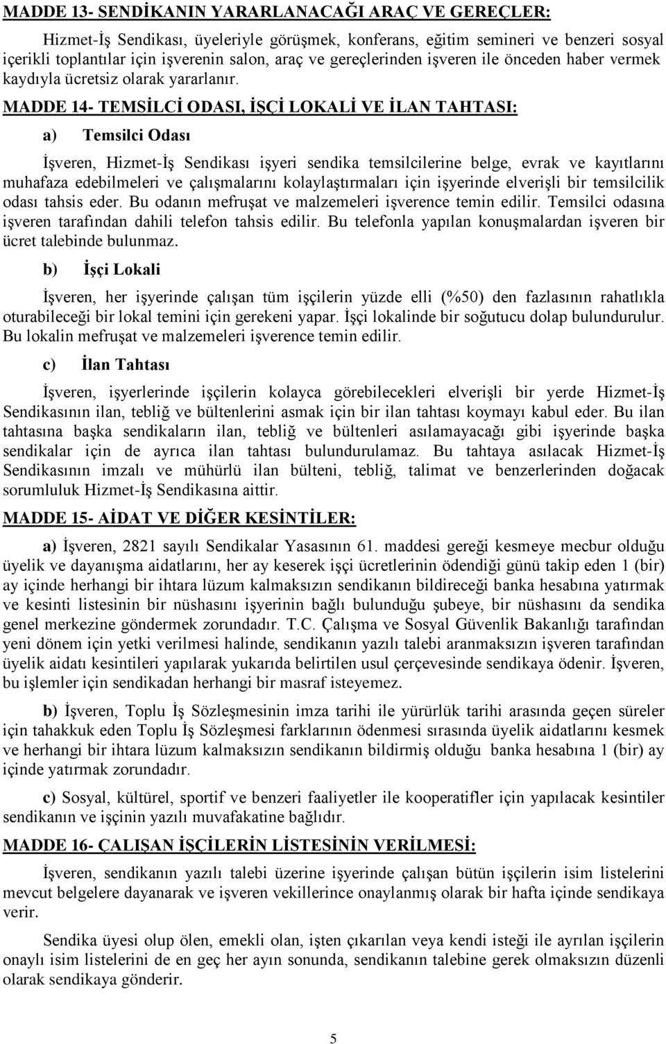 MADDE 14- TEMSİLCİ ODASI, İŞÇİ LOKALİ VE İLAN TAHTASI: a) Temsilci Odası İşveren, Hizmet-İş Sendikası işyeri sendika temsilcilerine belge, evrak ve kayıtlarını muhafaza edebilmeleri ve çalışmalarını