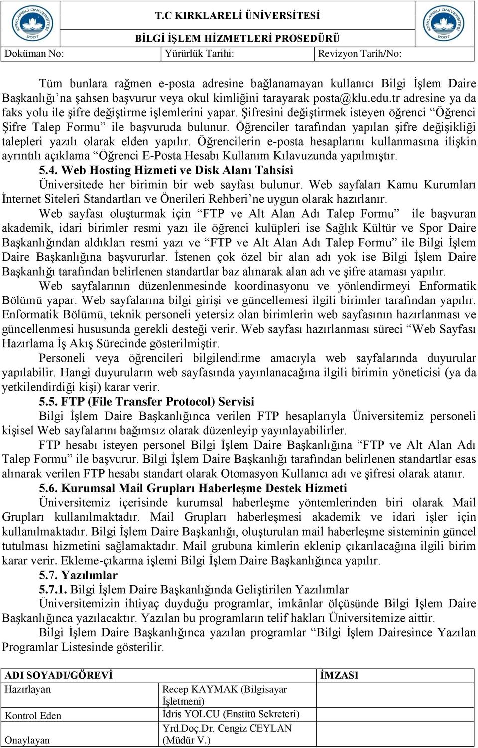 Öğrenciler tarafından yapılan şifre değişikliği talepleri yazılı olarak elden yapılır.